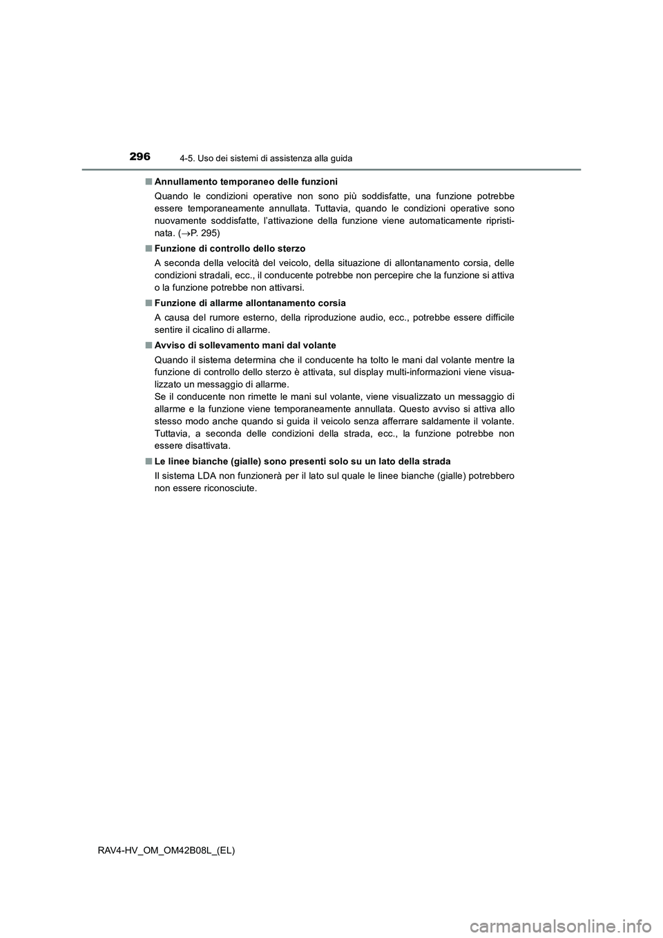 TOYOTA RAV4 HYBRID 2017  Manuale duso (in Italian) 2964-5. Uso dei sistemi di assistenza alla guida
RAV4-HV_OM_OM42B08L_(EL)■
Annullamento temporaneo delle funzioni
Quando le condizioni operative non sono più soddisfatte, una funzione potrebbe
esse