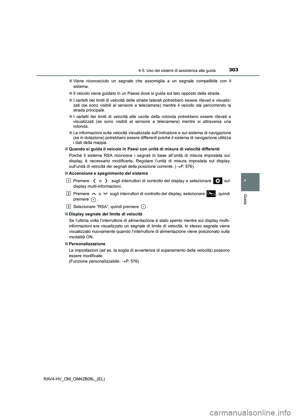 TOYOTA RAV4 HYBRID 2017  Manuale duso (in Italian) 3034-5. Uso dei sistemi di assistenza alla guida
4
Guida
RAV4-HV_OM_OM42B08L_(EL)●
Viene riconosciuto un segnale che assomiglia a un segnale compatibile con il
sistema.
● Il veicolo viene guidato 