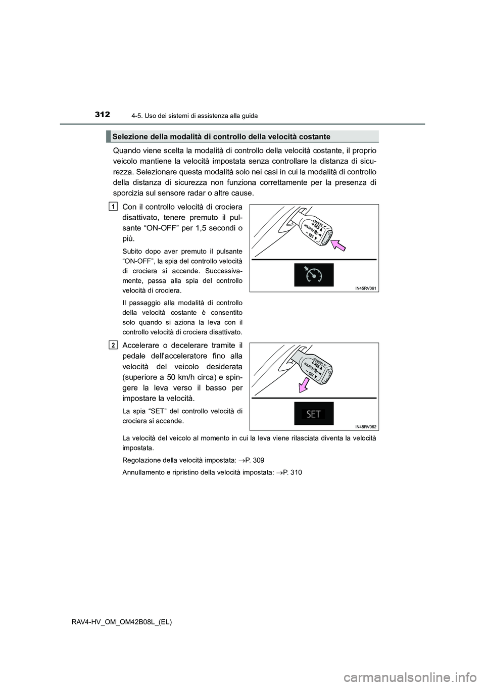 TOYOTA RAV4 HYBRID 2017  Manuale duso (in Italian) 3124-5. Uso dei sistemi di assistenza alla guida
RAV4-HV_OM_OM42B08L_(EL)
Quando viene scelta la modalità di controllo della velocità costante, il proprio
veicolo mantiene la velocità impostata sen