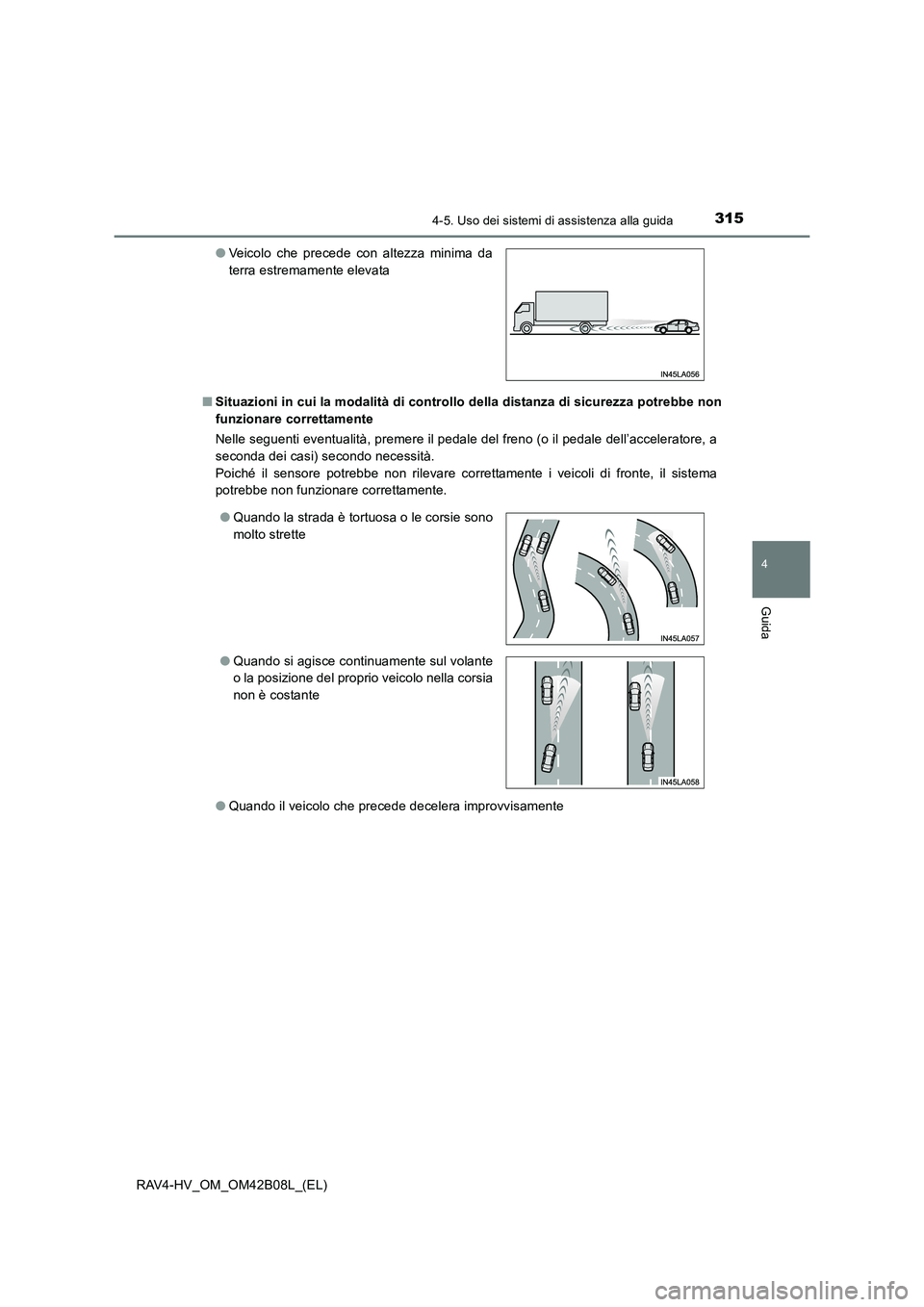 TOYOTA RAV4 HYBRID 2017  Manuale duso (in Italian) 3154-5. Uso dei sistemi di assistenza alla guida
4
Guida
RAV4-HV_OM_OM42B08L_(EL)■
Situazioni in cui la modalità di controllo della distanza di sicurezza potrebbe non
funzionare correttamente
Nelle