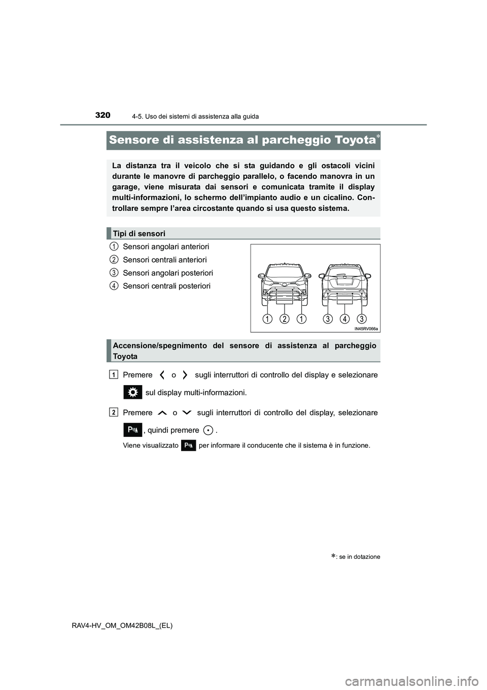 TOYOTA RAV4 HYBRID 2017  Manuale duso (in Italian) 3204-5. Uso dei sistemi di assistenza alla guida
RAV4-HV_OM_OM42B08L_(EL)
Sensore di assistenza al parcheggio Toyota∗
Sensori angolari anteriori
Sensori centrali anteriori
Sensori angolari posterior