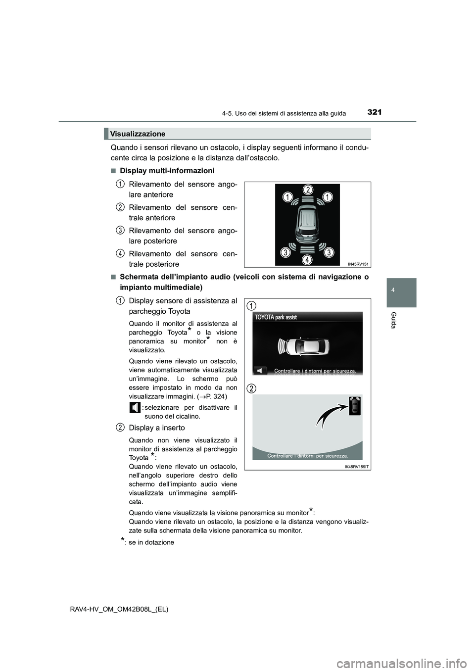 TOYOTA RAV4 HYBRID 2017  Manuale duso (in Italian) 3214-5. Uso dei sistemi di assistenza alla guida
4
Guida
RAV4-HV_OM_OM42B08L_(EL)
Quando i sensori rilevano un ostacolo, i display seguenti informano il condu-
cente circa la posizione e la distanza d