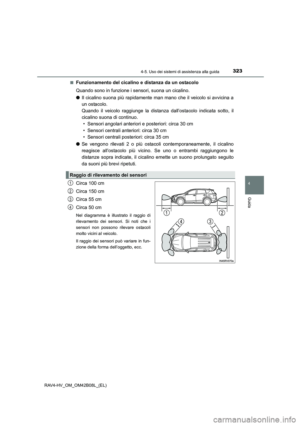 TOYOTA RAV4 HYBRID 2017  Manuale duso (in Italian) 3234-5. Uso dei sistemi di assistenza alla guida
4
Guida
RAV4-HV_OM_OM42B08L_(EL)■
Funzionamento del cicalino e distanza da un ostacolo
Quando sono in funzione i sensori, suona un cicalino.
●
Il c