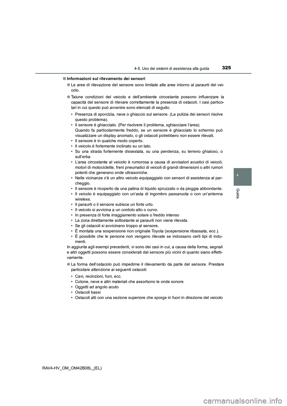 TOYOTA RAV4 HYBRID 2017  Manuale duso (in Italian) 3254-5. Uso dei sistemi di assistenza alla guida
4
Guida
RAV4-HV_OM_OM42B08L_(EL)■
Informazioni sul rilevamento dei sensori
●Le aree di rilevazione del sensore sono limitate alle aree intorno al p
