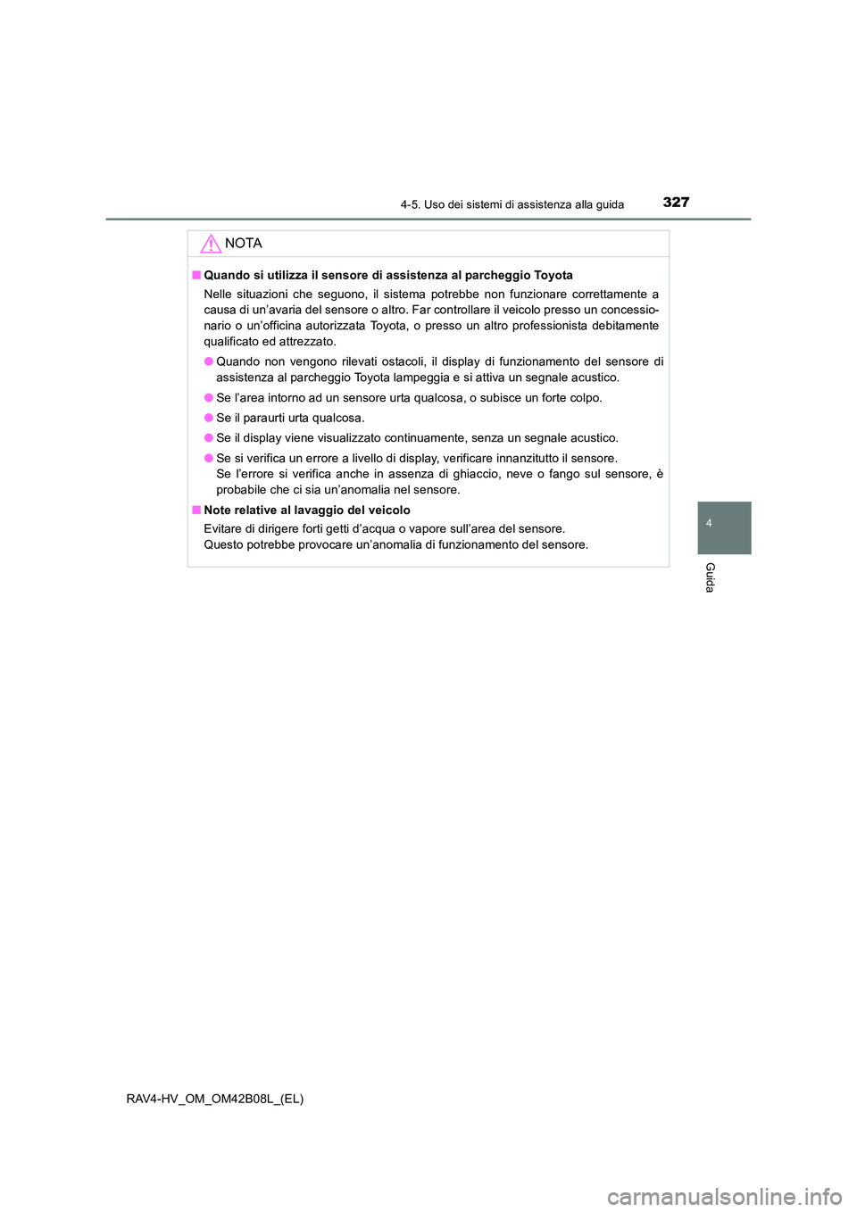 TOYOTA RAV4 HYBRID 2017  Manuale duso (in Italian) 3274-5. Uso dei sistemi di assistenza alla guida
4
Guida
RAV4-HV_OM_OM42B08L_(EL)
NOTA
■Quando si utilizza il sensore di assistenza al parcheggio Toyota
Nelle situazioni che seguono, il sistema potr