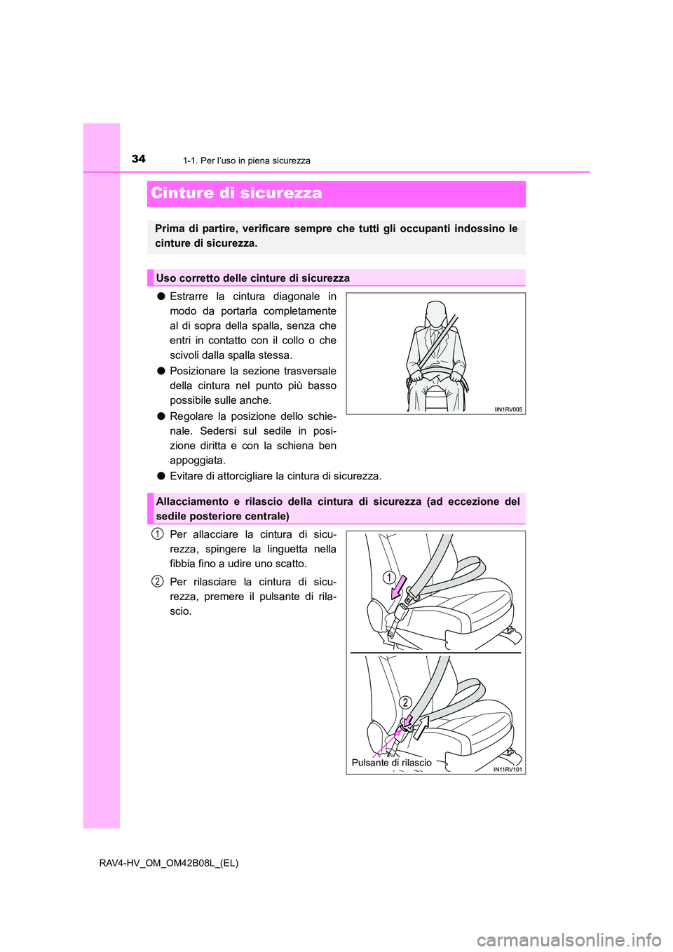 TOYOTA RAV4 HYBRID 2017 Manuale duso (in Italian) 341-1. Per l’uso in piena sicurezza
RAV4-HV_OM_OM42B08L_(EL)
Cinture di sicurezza
●Estrarre la cintura diagonale in
modo da portarla completamente
al di sopra della spalla, senza che
entri in cont TOYOTA RAV4 HYBRID 2017 Manuale duso (in Italian) 341-1. Per l’uso in piena sicurezza
RAV4-HV_OM_OM42B08L_(EL)
Cinture di sicurezza
●Estrarre la cintura diagonale in
modo da portarla completamente
al di sopra della spalla, senza che
entri in cont