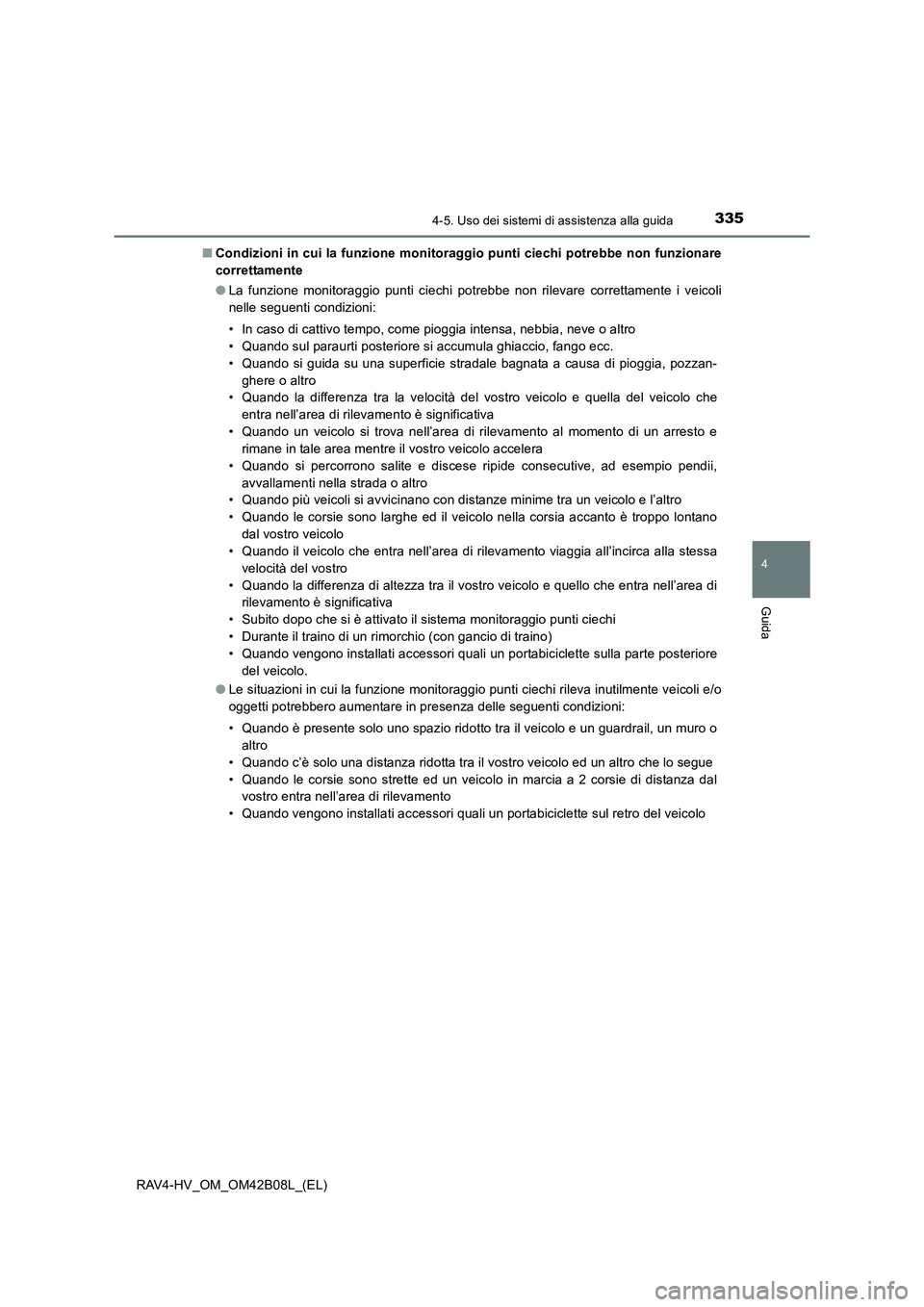 TOYOTA RAV4 HYBRID 2017  Manuale duso (in Italian) 3354-5. Uso dei sistemi di assistenza alla guida
4
Guida
RAV4-HV_OM_OM42B08L_(EL)■
Condizioni in cui la funzione monitoraggio punti ciechi potrebbe non funzionare
correttamente
●La funzione monito