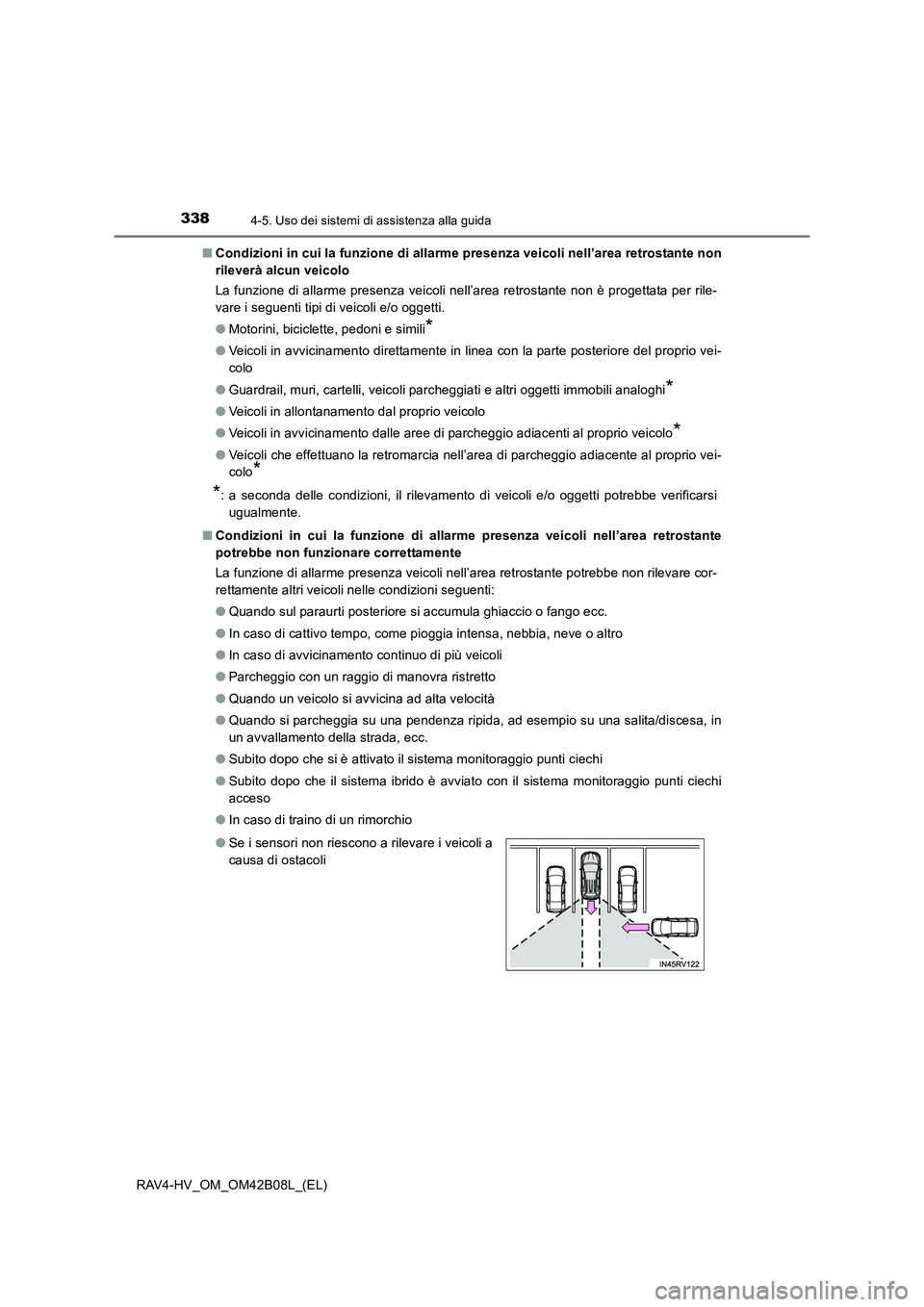 TOYOTA RAV4 HYBRID 2017  Manuale duso (in Italian) 3384-5. Uso dei sistemi di assistenza alla guida
RAV4-HV_OM_OM42B08L_(EL)■
Condizioni in cui la funzione di allarme presenza veicoli nell’area retrostante non
rileverà alcun veicolo
La funzione d