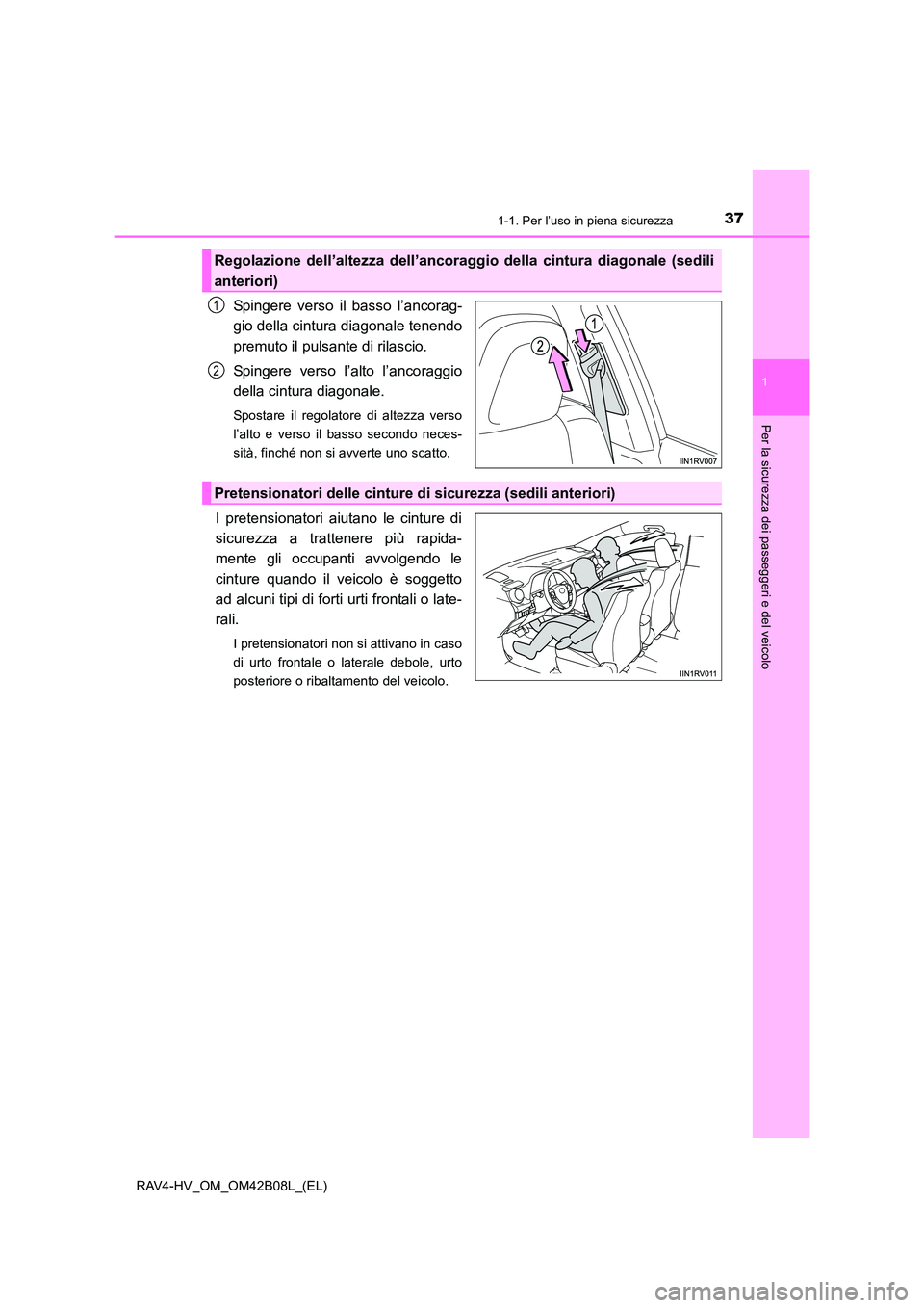 TOYOTA RAV4 HYBRID 2017 Manuale duso (in Italian) 371-1. Per l’uso in piena sicurezza
1
RAV4-HV_OM_OM42B08L_(EL)
Per la sicurezza dei passeggeri e del veicolo
Spingere verso il basso l’ancorag-
gio della cintura diagonale tenendo
premuto il pulsa TOYOTA RAV4 HYBRID 2017 Manuale duso (in Italian) 371-1. Per l’uso in piena sicurezza
1
RAV4-HV_OM_OM42B08L_(EL)
Per la sicurezza dei passeggeri e del veicolo
Spingere verso il basso l’ancorag-
gio della cintura diagonale tenendo
premuto il pulsa
