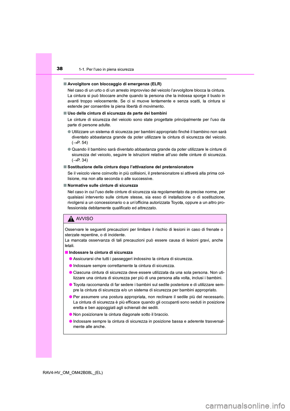 TOYOTA RAV4 HYBRID 2017 Manuale duso (in Italian) 381-1. Per l’uso in piena sicurezza
RAV4-HV_OM_OM42B08L_(EL)
■Avvolgitore con bloccaggio di emergenza (ELR)
Nel caso di un urto o di un arresto improvviso del veicolo l’avvolgitore blocca la cin TOYOTA RAV4 HYBRID 2017 Manuale duso (in Italian) 381-1. Per l’uso in piena sicurezza
RAV4-HV_OM_OM42B08L_(EL)
■Avvolgitore con bloccaggio di emergenza (ELR)
Nel caso di un urto o di un arresto improvviso del veicolo l’avvolgitore blocca la cin