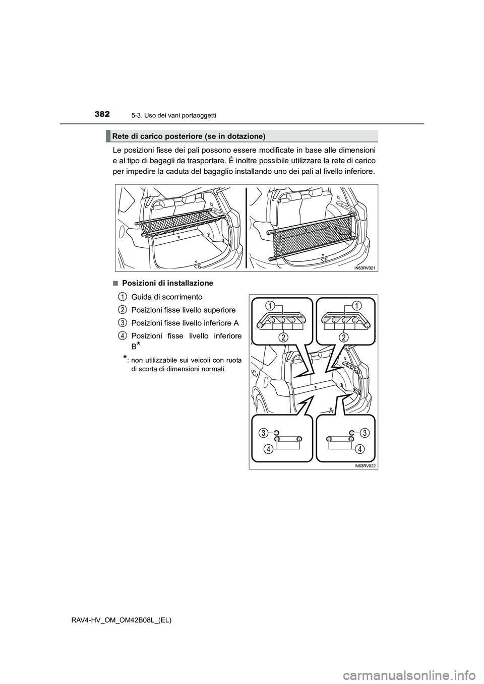 TOYOTA RAV4 HYBRID 2017 Manuale duso (in Italian) 382
RAV4-HV_OM_OM42B08L_(EL)
5-3. Uso dei vani portaoggetti
Le posizioni fisse dei pali possono essere modificate in base alle dimensioni
e al tipo di bagagli da trasportare. È inoltre possibile util TOYOTA RAV4 HYBRID 2017 Manuale duso (in Italian) 382
RAV4-HV_OM_OM42B08L_(EL)
5-3. Uso dei vani portaoggetti
Le posizioni fisse dei pali possono essere modificate in base alle dimensioni
e al tipo di bagagli da trasportare. È inoltre possibile util