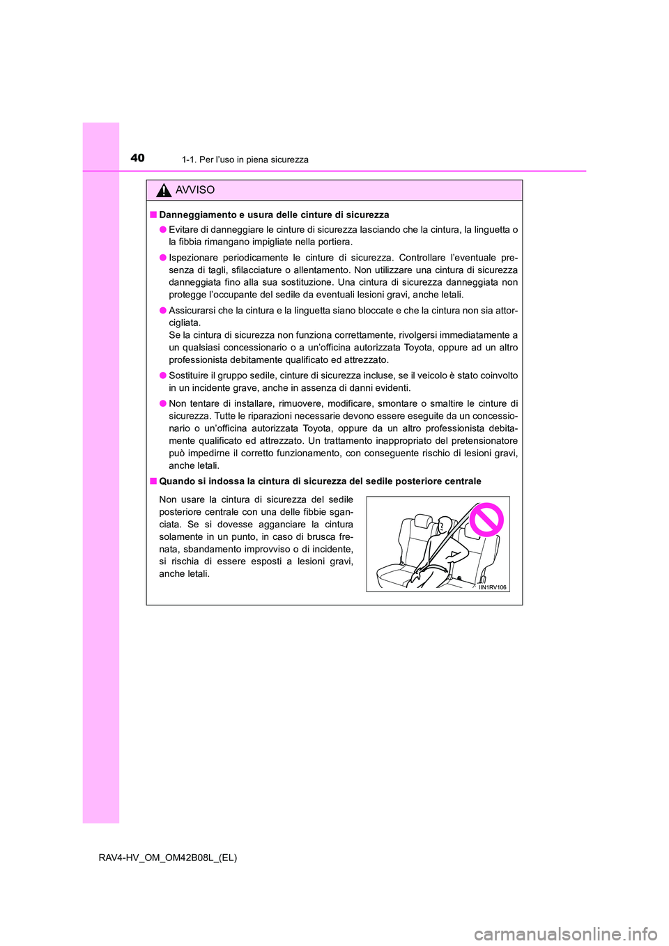 TOYOTA RAV4 HYBRID 2017 Manuale duso (in Italian) 401-1. Per l’uso in piena sicurezza
RAV4-HV_OM_OM42B08L_(EL)
AVVISO
■Danneggiamento e usura delle cinture di sicurezza
●Evitare di danneggiare le cinture di sicurezza lasciando che la cintura, l TOYOTA RAV4 HYBRID 2017 Manuale duso (in Italian) 401-1. Per l’uso in piena sicurezza
RAV4-HV_OM_OM42B08L_(EL)
AVVISO
■Danneggiamento e usura delle cinture di sicurezza
●Evitare di danneggiare le cinture di sicurezza lasciando che la cintura, l