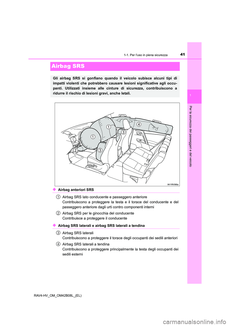 TOYOTA RAV4 HYBRID 2017 Manuale duso (in Italian) 411-1. Per l’uso in piena sicurezza
1
Per la sicurezza dei passeggeri e del veicolo
RAV4-HV_OM_OM42B08L_(EL)
Airbag SRS
◆Airbag anteriori SRSAirbag SRS lato conducente e passeggero anteriore
Cont TOYOTA RAV4 HYBRID 2017 Manuale duso (in Italian) 411-1. Per l’uso in piena sicurezza
1
Per la sicurezza dei passeggeri e del veicolo
RAV4-HV_OM_OM42B08L_(EL)
Airbag SRS
◆Airbag anteriori SRSAirbag SRS lato conducente e passeggero anteriore
Cont