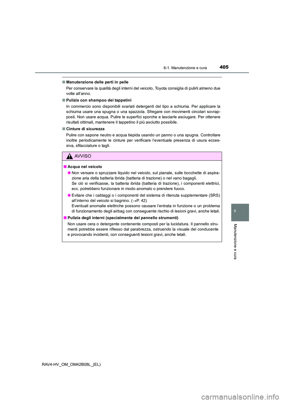 TOYOTA RAV4 HYBRID 2017  Manuale duso (in Italian) 4056-1. Manutenzione e cura
RAV4-HV_OM_OM42B08L_(EL)
6
Manutenzione e cura
■Manutenzione delle parti in pelle
Per conservare la qualità degli interni del veicolo, Toyota consiglia di pulirli almeno