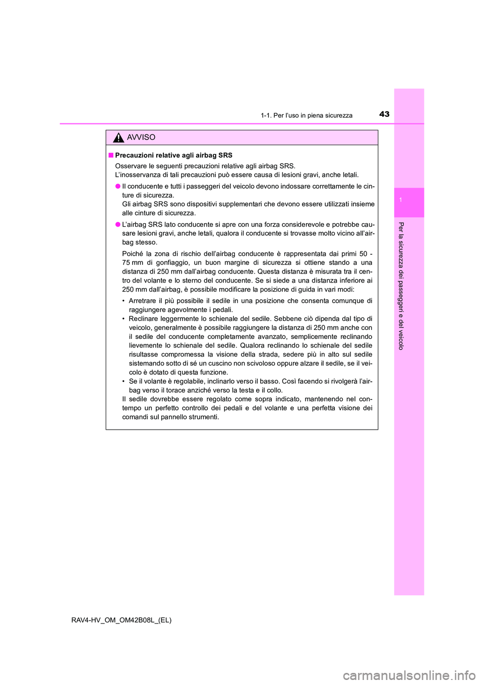 TOYOTA RAV4 HYBRID 2017 Manuale duso (in Italian) 431-1. Per l’uso in piena sicurezza
1
RAV4-HV_OM_OM42B08L_(EL)
Per la sicurezza dei passeggeri e del veicolo
AVVISO
■Precauzioni relative agli airbag SRS
Osservare le seguenti precauzioni relative TOYOTA RAV4 HYBRID 2017 Manuale duso (in Italian) 431-1. Per l’uso in piena sicurezza
1
RAV4-HV_OM_OM42B08L_(EL)
Per la sicurezza dei passeggeri e del veicolo
AVVISO
■Precauzioni relative agli airbag SRS
Osservare le seguenti precauzioni relative