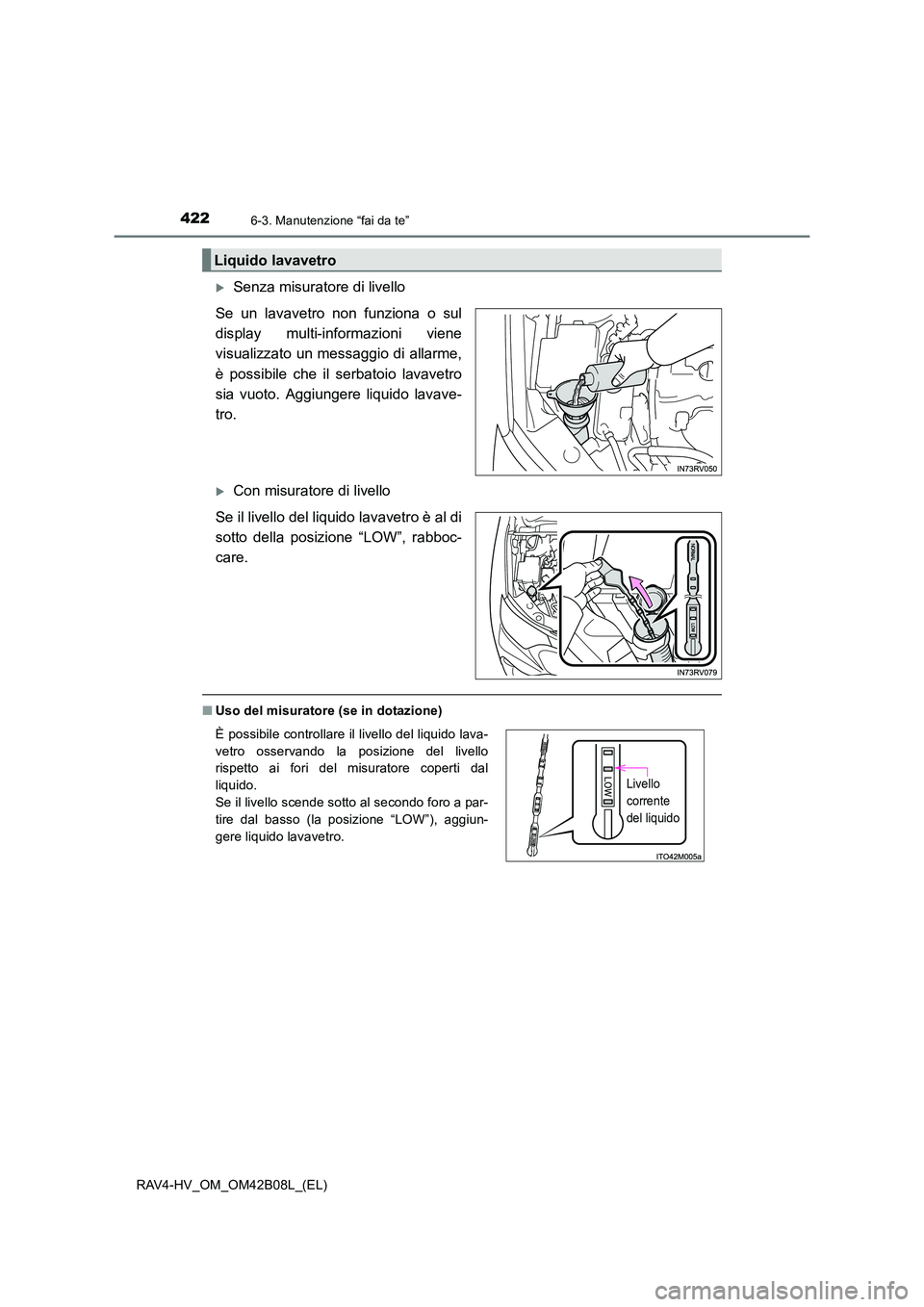 TOYOTA RAV4 HYBRID 2017  Manuale duso (in Italian) 4226-3. Manutenzione “fai da te”
RAV4-HV_OM_OM42B08L_(EL)
�XSenza misuratore di livello
Se un lavavetro non funziona o sul
display multi-informazioni viene
visualizzato un messaggio di allarme,
è