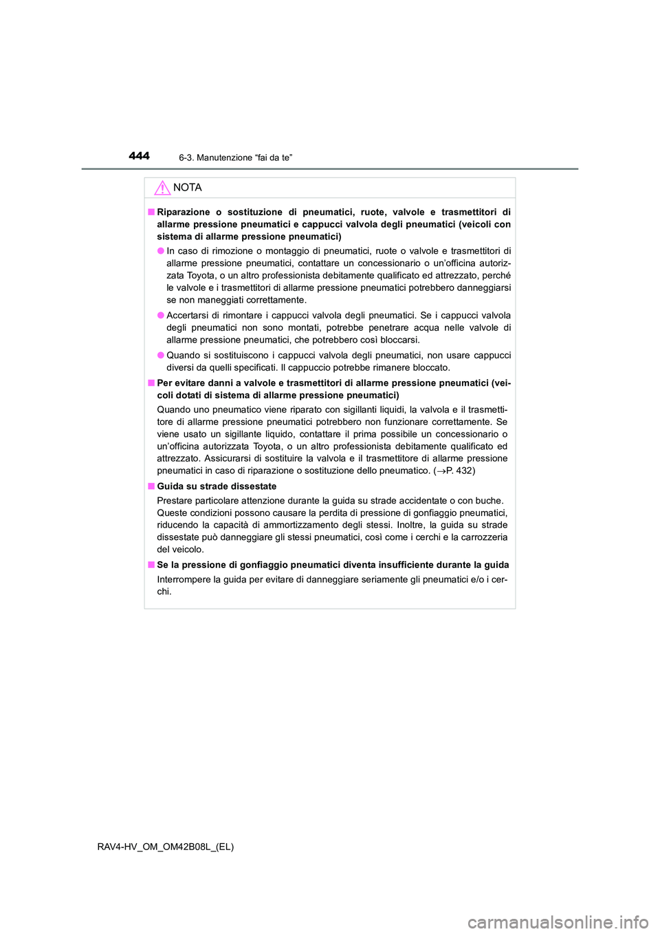 TOYOTA RAV4 HYBRID 2017  Manuale duso (in Italian) 4446-3. Manutenzione “fai da te”
RAV4-HV_OM_OM42B08L_(EL)
NOTA
■Riparazione o sostituzione di pneumatici, ruote, valvole e trasmettitori di
allarme pressione pneumatici e cappucci valvola degli 