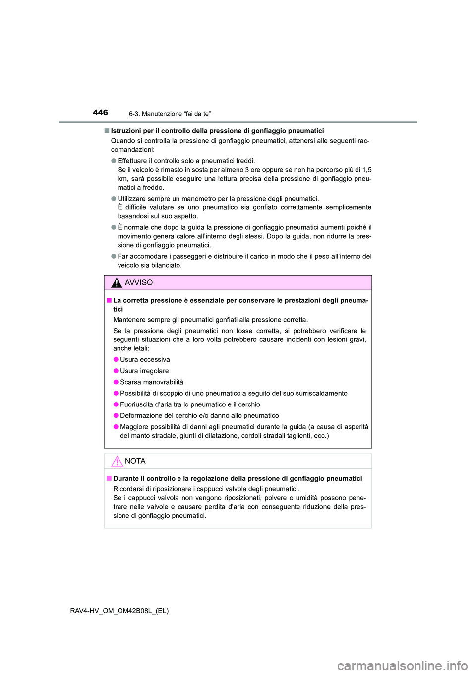 TOYOTA RAV4 HYBRID 2017  Manuale duso (in Italian) 4466-3. Manutenzione “fai da te”
RAV4-HV_OM_OM42B08L_(EL)■
Istruzioni per il controllo della pressione di gonfiaggio pneumatici
Quando si controlla la pressione di gonfiaggio pneumatici, attener
