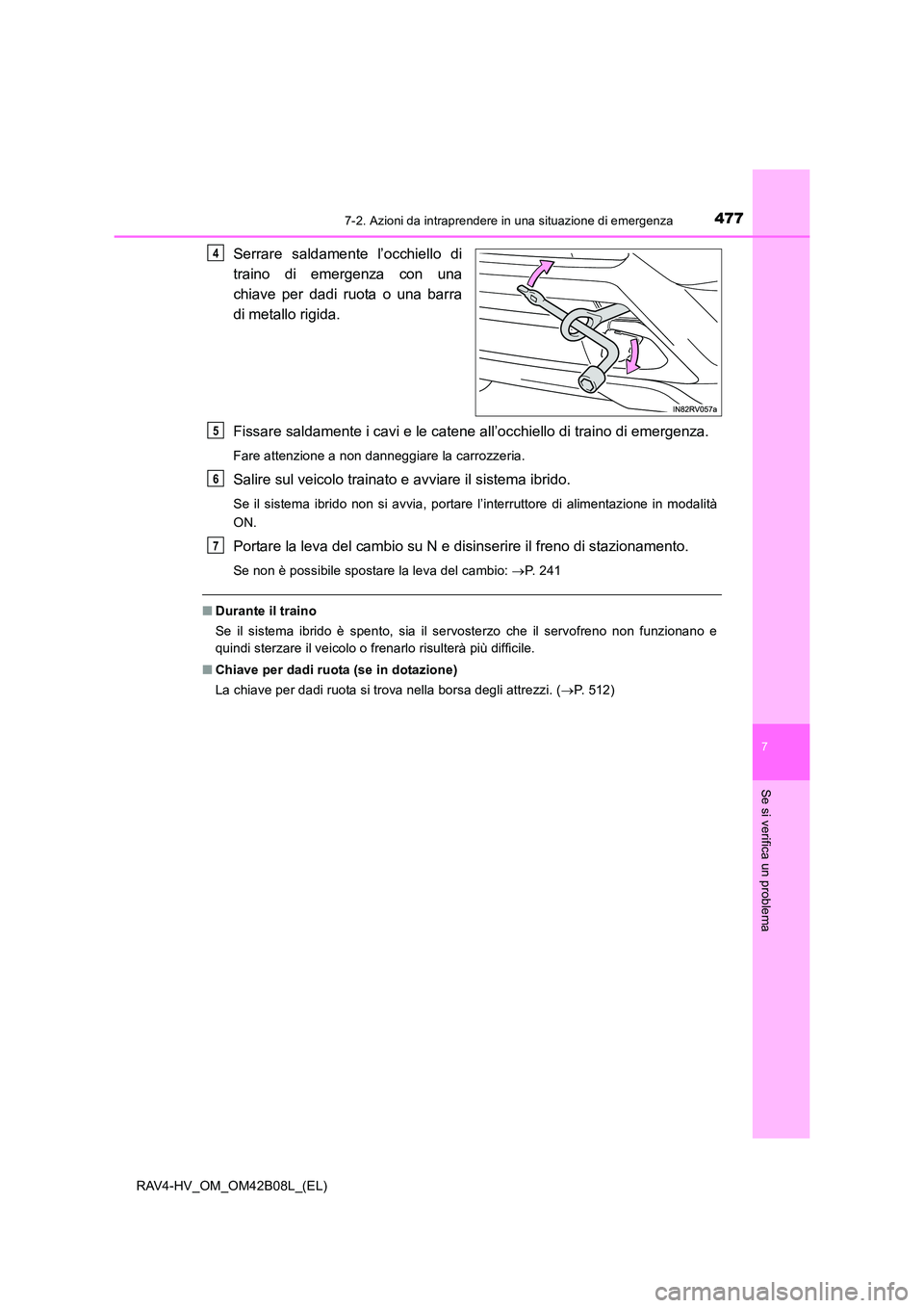 TOYOTA RAV4 HYBRID 2017 Manuale duso (in Italian) 4777-2. Azioni da intraprendere in una situazione di emergenza
RAV4-HV_OM_OM42B08L_(EL)
7
Se si verifica un problema
Serrare saldamente l’occhiello di
traino di emergenza con una
chiave per dadi ruo TOYOTA RAV4 HYBRID 2017 Manuale duso (in Italian) 4777-2. Azioni da intraprendere in una situazione di emergenza
RAV4-HV_OM_OM42B08L_(EL)
7
Se si verifica un problema
Serrare saldamente l’occhiello di
traino di emergenza con una
chiave per dadi ruo