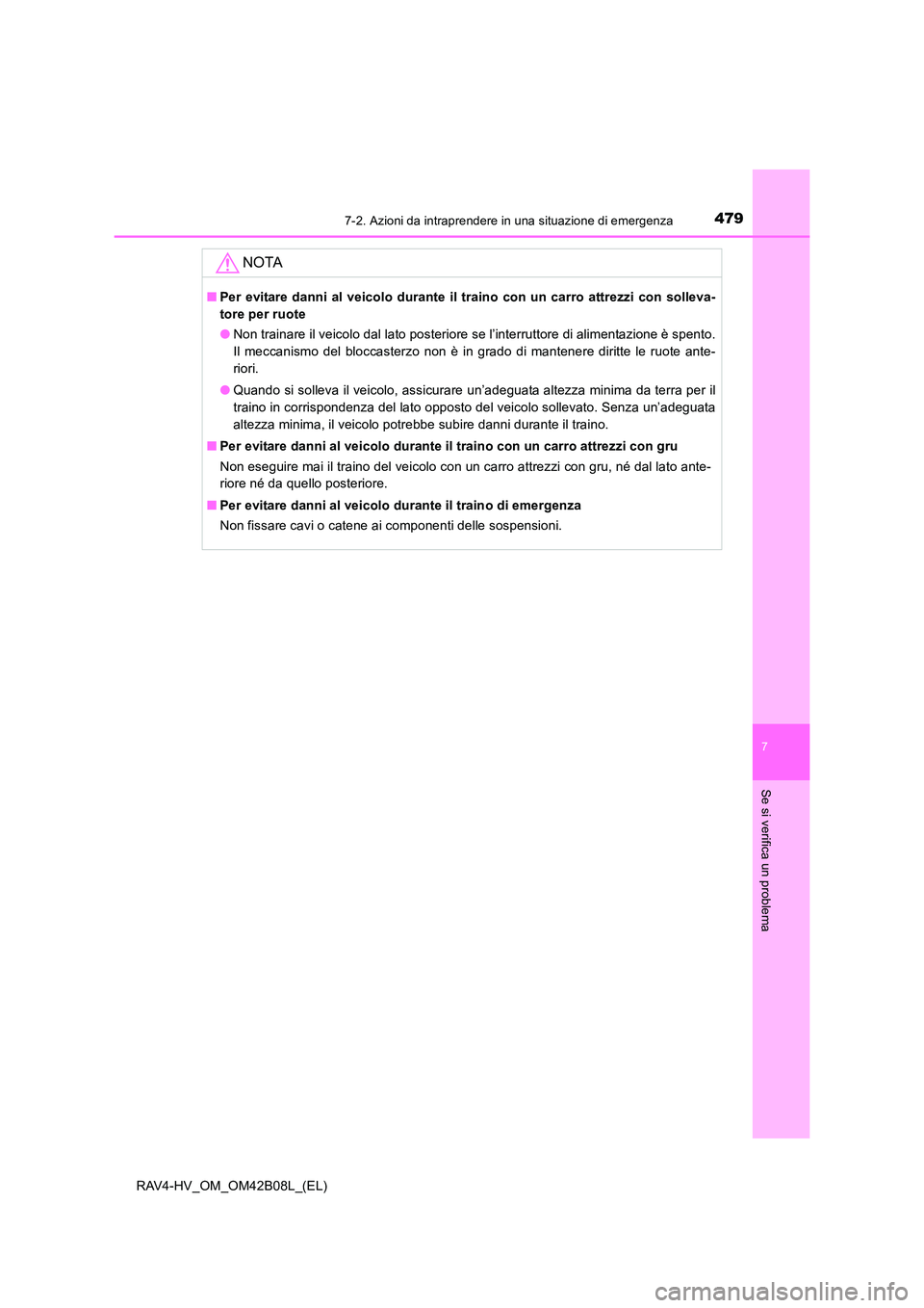 TOYOTA RAV4 HYBRID 2017 Manuale duso (in Italian) 4797-2. Azioni da intraprendere in una situazione di emergenza
RAV4-HV_OM_OM42B08L_(EL)
7
Se si verifica un problema
NOTA
■Per evitare danni al veicolo durante il traino con un carro attrezzi con so TOYOTA RAV4 HYBRID 2017 Manuale duso (in Italian) 4797-2. Azioni da intraprendere in una situazione di emergenza
RAV4-HV_OM_OM42B08L_(EL)
7
Se si verifica un problema
NOTA
■Per evitare danni al veicolo durante il traino con un carro attrezzi con so