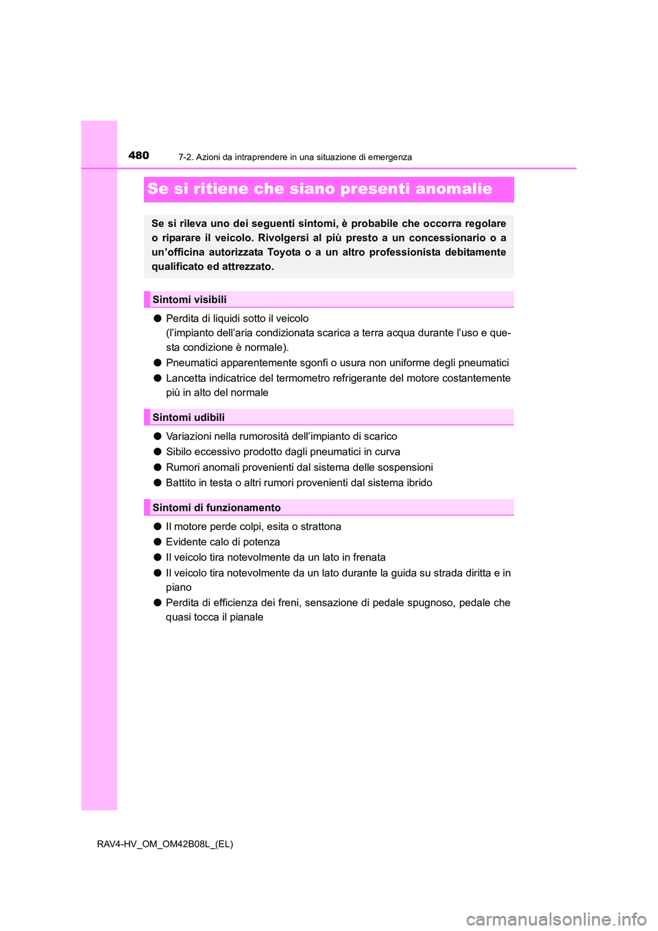 TOYOTA RAV4 HYBRID 2017 Manuale duso (in Italian) 4807-2. Azioni da intraprendere in una situazione di emergenza
RAV4-HV_OM_OM42B08L_(EL)
Se si ritiene che siano presenti anomalie
●Perdita di liquidi sotto il veicolo
(l’impianto dell’aria cond TOYOTA RAV4 HYBRID 2017 Manuale duso (in Italian) 4807-2. Azioni da intraprendere in una situazione di emergenza
RAV4-HV_OM_OM42B08L_(EL)
Se si ritiene che siano presenti anomalie
●Perdita di liquidi sotto il veicolo
(l’impianto dell’aria cond