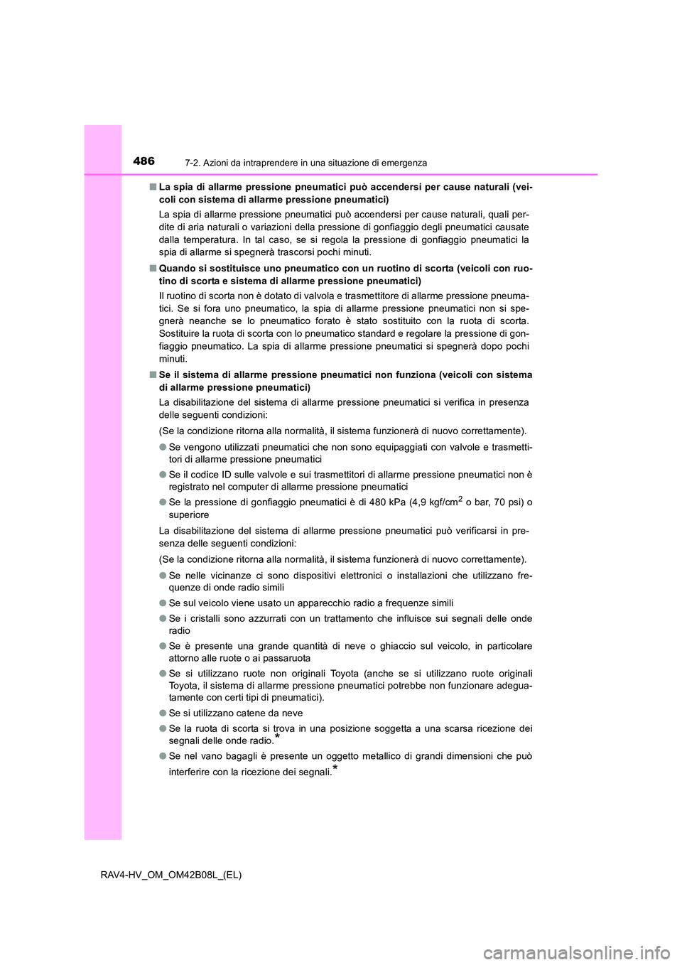 TOYOTA RAV4 HYBRID 2017  Manuale duso (in Italian) 4867-2. Azioni da intraprendere in una situazione di emergenza
RAV4-HV_OM_OM42B08L_(EL)■
La spia di allarme pressione pneumatici può accendersi per cause naturali (vei-
coli con sistema di allarme 