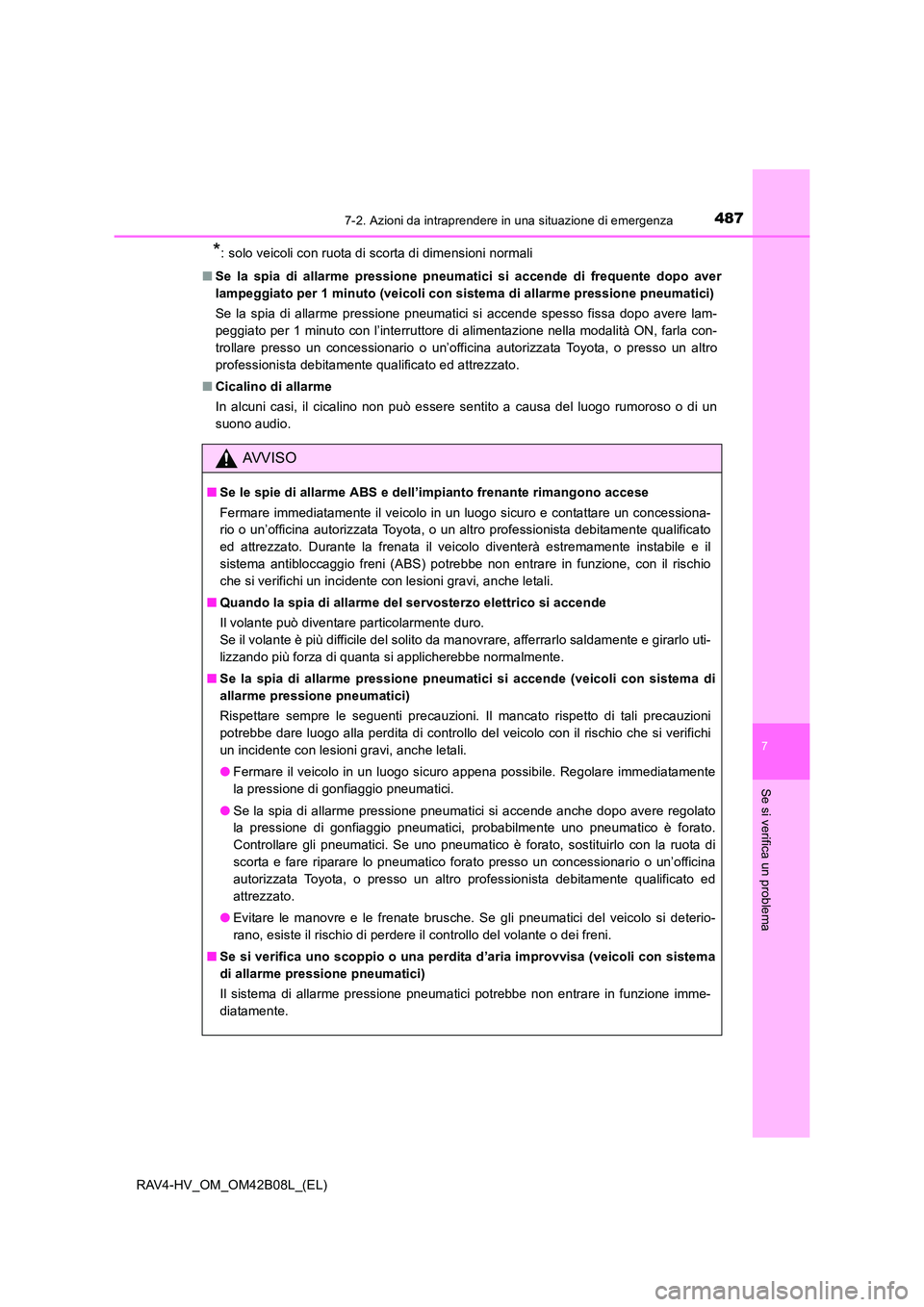 TOYOTA RAV4 HYBRID 2017  Manuale duso (in Italian) 4877-2. Azioni da intraprendere in una situazione di emergenza
RAV4-HV_OM_OM42B08L_(EL)
7
Se si verifica un problema
*: solo veicoli con ruota di scorta di dimensioni normali
■ Se la spia di allarme