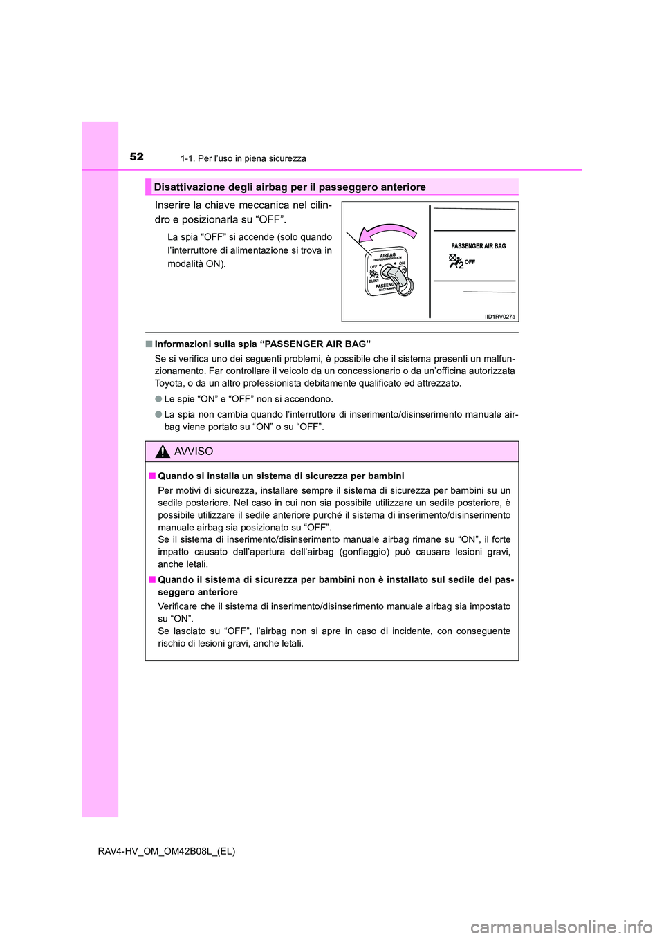 TOYOTA RAV4 HYBRID 2017 Manuale duso (in Italian) 521-1. Per l’uso in piena sicurezza
RAV4-HV_OM_OM42B08L_(EL)
Inserire la chiave meccanica nel cilin-
dro e posizionarla su “OFF”.
La spia “OFF” si accende (solo quando
l’interruttore di al TOYOTA RAV4 HYBRID 2017 Manuale duso (in Italian) 521-1. Per l’uso in piena sicurezza
RAV4-HV_OM_OM42B08L_(EL)
Inserire la chiave meccanica nel cilin-
dro e posizionarla su “OFF”.
La spia “OFF” si accende (solo quando
l’interruttore di al