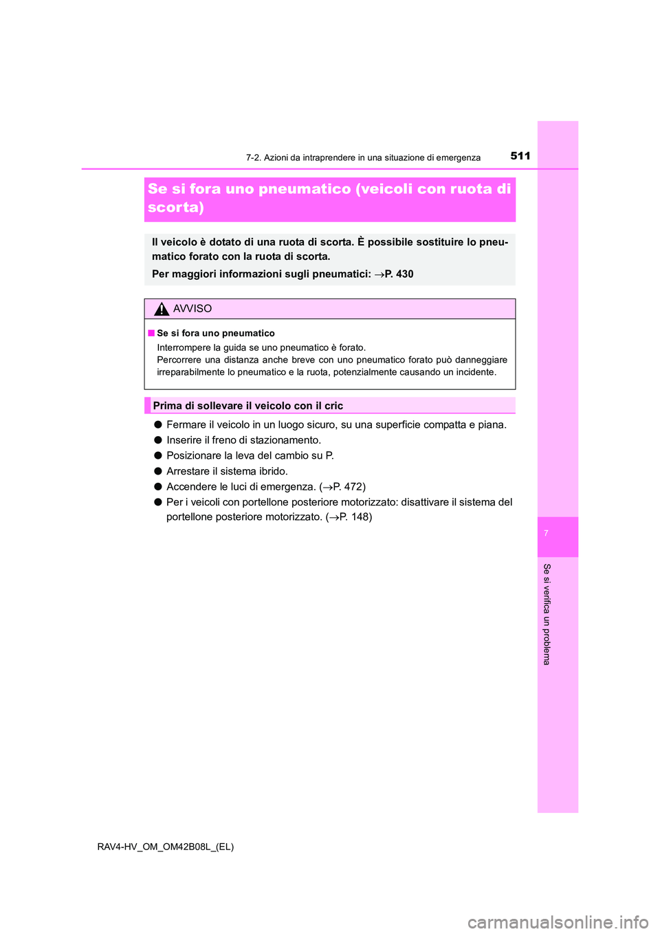 TOYOTA RAV4 HYBRID 2017  Manuale duso (in Italian) 5117-2. Azioni da intraprendere in una situazione di emergenza
RAV4-HV_OM_OM42B08L_(EL)
7
Se si verifica un problema
Se si fora uno pneumatico (veicoli con ruota di 
scor ta)
●Fermare il veicolo in 