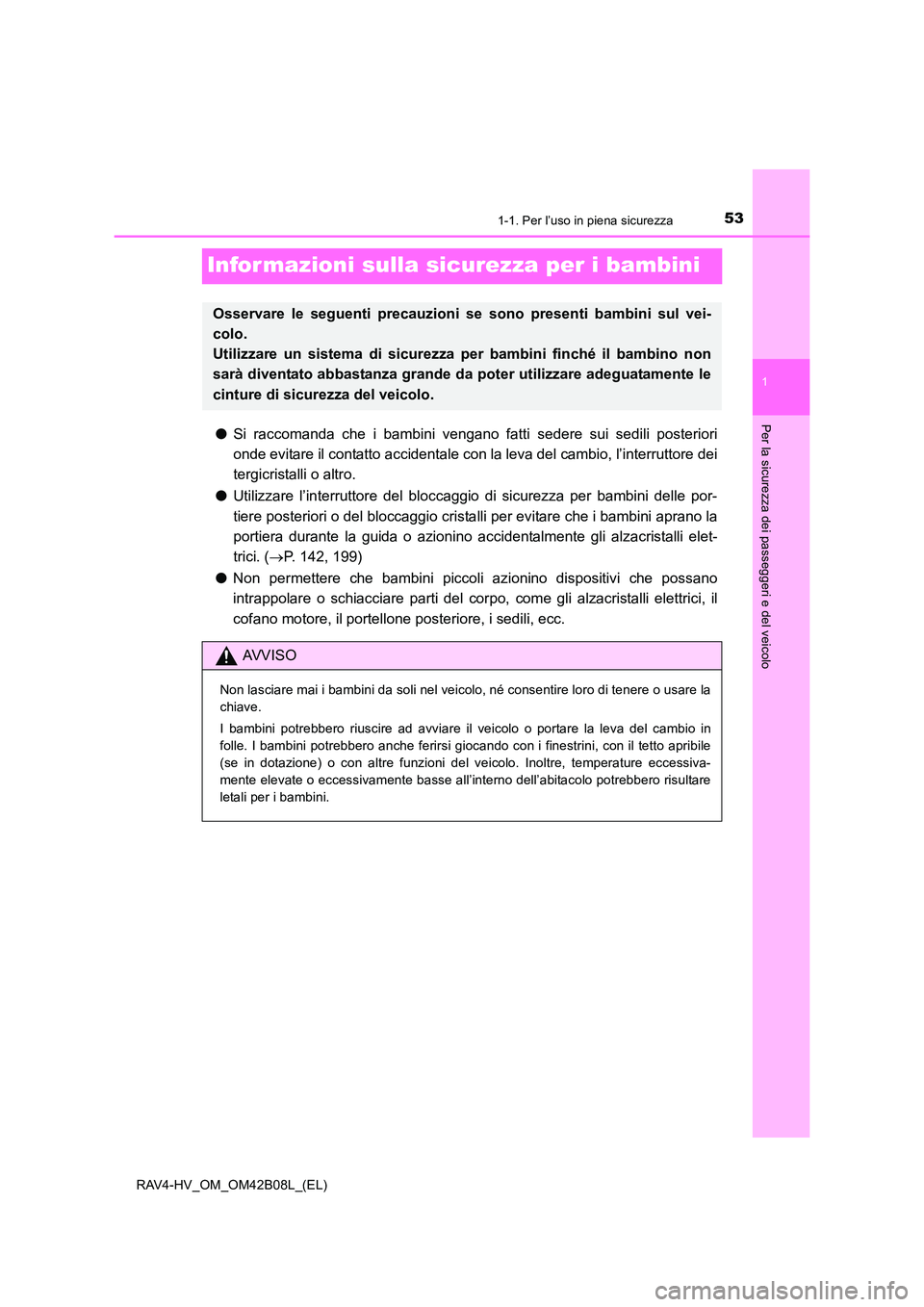 TOYOTA RAV4 HYBRID 2017 Manuale duso (in Italian) 531-1. Per l’uso in piena sicurezza
1
Per la sicurezza dei passeggeri e del veicolo
RAV4-HV_OM_OM42B08L_(EL)
Infor mazioni sulla sicurezza per i bambini
●Si raccomanda che i bambini vengano fatti TOYOTA RAV4 HYBRID 2017 Manuale duso (in Italian) 531-1. Per l’uso in piena sicurezza
1
Per la sicurezza dei passeggeri e del veicolo
RAV4-HV_OM_OM42B08L_(EL)
Infor mazioni sulla sicurezza per i bambini
●Si raccomanda che i bambini vengano fatti