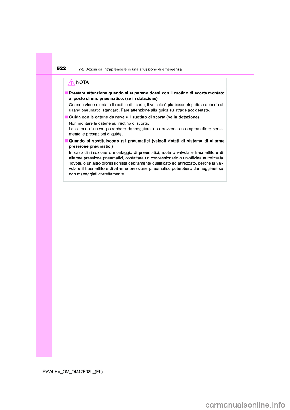 TOYOTA RAV4 HYBRID 2017 Manuale duso (in Italian) 5227-2. Azioni da intraprendere in una situazione di emergenza
RAV4-HV_OM_OM42B08L_(EL)
NOTA
■Prestare attenzione quando si superano dossi con il ruotino di scorta montato
al posto di uno pneumatico TOYOTA RAV4 HYBRID 2017 Manuale duso (in Italian) 5227-2. Azioni da intraprendere in una situazione di emergenza
RAV4-HV_OM_OM42B08L_(EL)
NOTA
■Prestare attenzione quando si superano dossi con il ruotino di scorta montato
al posto di uno pneumatico