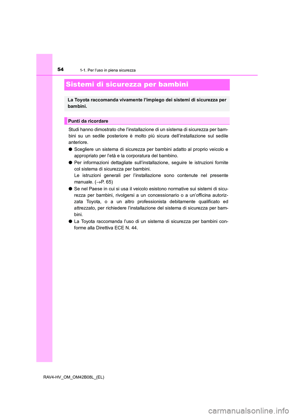 TOYOTA RAV4 HYBRID 2017 Manuale duso (in Italian) 541-1. Per l’uso in piena sicurezza
RAV4-HV_OM_OM42B08L_(EL)
Sistemi di sicurezza per bambini
Studi hanno dimostrato che l’installazione di un sistema di sicurezza per bam-
bini su un sedile poste TOYOTA RAV4 HYBRID 2017 Manuale duso (in Italian) 541-1. Per l’uso in piena sicurezza
RAV4-HV_OM_OM42B08L_(EL)
Sistemi di sicurezza per bambini
Studi hanno dimostrato che l’installazione di un sistema di sicurezza per bam-
bini su un sedile poste