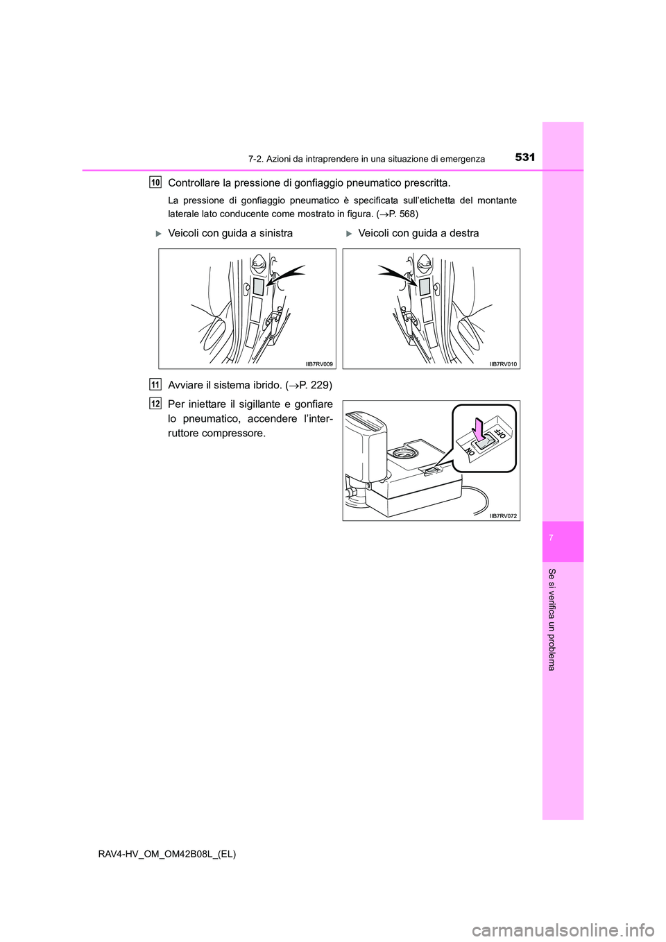 TOYOTA RAV4 HYBRID 2017 Manuale duso (in Italian) 5317-2. Azioni da intraprendere in una situazione di emergenza
RAV4-HV_OM_OM42B08L_(EL)
7
Se si verifica un problema
Controllare la pressione di gonfiaggio pneumatico prescritta.
La pressione di gonfi TOYOTA RAV4 HYBRID 2017 Manuale duso (in Italian) 5317-2. Azioni da intraprendere in una situazione di emergenza
RAV4-HV_OM_OM42B08L_(EL)
7
Se si verifica un problema
Controllare la pressione di gonfiaggio pneumatico prescritta.
La pressione di gonfi