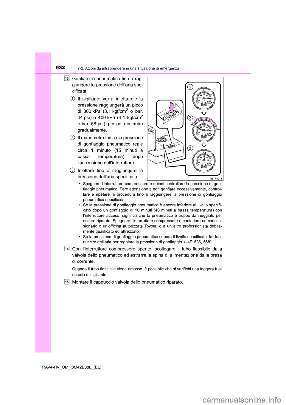 TOYOTA RAV4 HYBRID 2017 Manuale duso (in Italian) 5327-2. Azioni da intraprendere in una situazione di emergenza
RAV4-HV_OM_OM42B08L_(EL)
Gonfiare lo pneumatico fino a rag-
giungere la pressione dell’aria spe-
cificata.Il sigillante verrà iniettat TOYOTA RAV4 HYBRID 2017 Manuale duso (in Italian) 5327-2. Azioni da intraprendere in una situazione di emergenza
RAV4-HV_OM_OM42B08L_(EL)
Gonfiare lo pneumatico fino a rag-
giungere la pressione dell’aria spe-
cificata.Il sigillante verrà iniettat