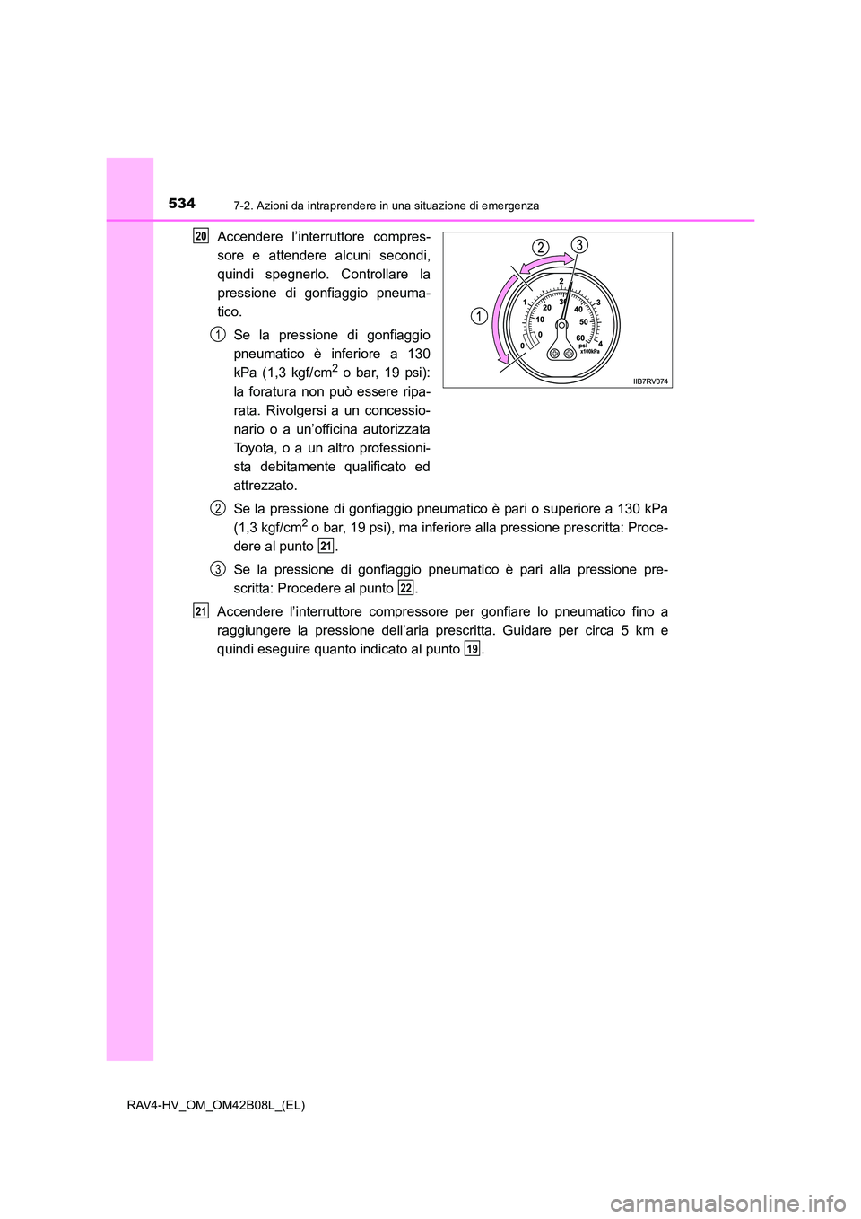 TOYOTA RAV4 HYBRID 2017 Manuale duso (in Italian) 5347-2. Azioni da intraprendere in una situazione di emergenza
RAV4-HV_OM_OM42B08L_(EL)
Accendere l’interruttore compres-
sore e attendere alcuni secondi,
quindi spegnerlo. Controllare la
pressione TOYOTA RAV4 HYBRID 2017 Manuale duso (in Italian) 5347-2. Azioni da intraprendere in una situazione di emergenza
RAV4-HV_OM_OM42B08L_(EL)
Accendere l’interruttore compres-
sore e attendere alcuni secondi,
quindi spegnerlo. Controllare la
pressione