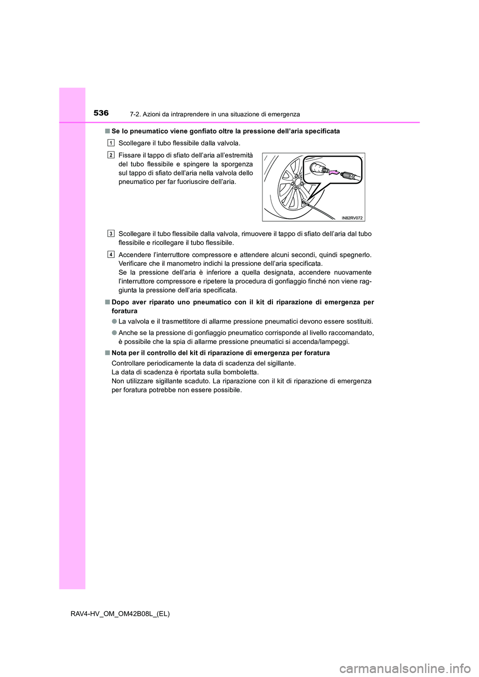 TOYOTA RAV4 HYBRID 2017 Manuale duso (in Italian) 5367-2. Azioni da intraprendere in una situazione di emergenza
RAV4-HV_OM_OM42B08L_(EL)■
Se lo pneumatico viene gonfiato oltre la pressione dell’aria specificata
Scollegare il tubo flessibile dall TOYOTA RAV4 HYBRID 2017 Manuale duso (in Italian) 5367-2. Azioni da intraprendere in una situazione di emergenza
RAV4-HV_OM_OM42B08L_(EL)■
Se lo pneumatico viene gonfiato oltre la pressione dell’aria specificata
Scollegare il tubo flessibile dall