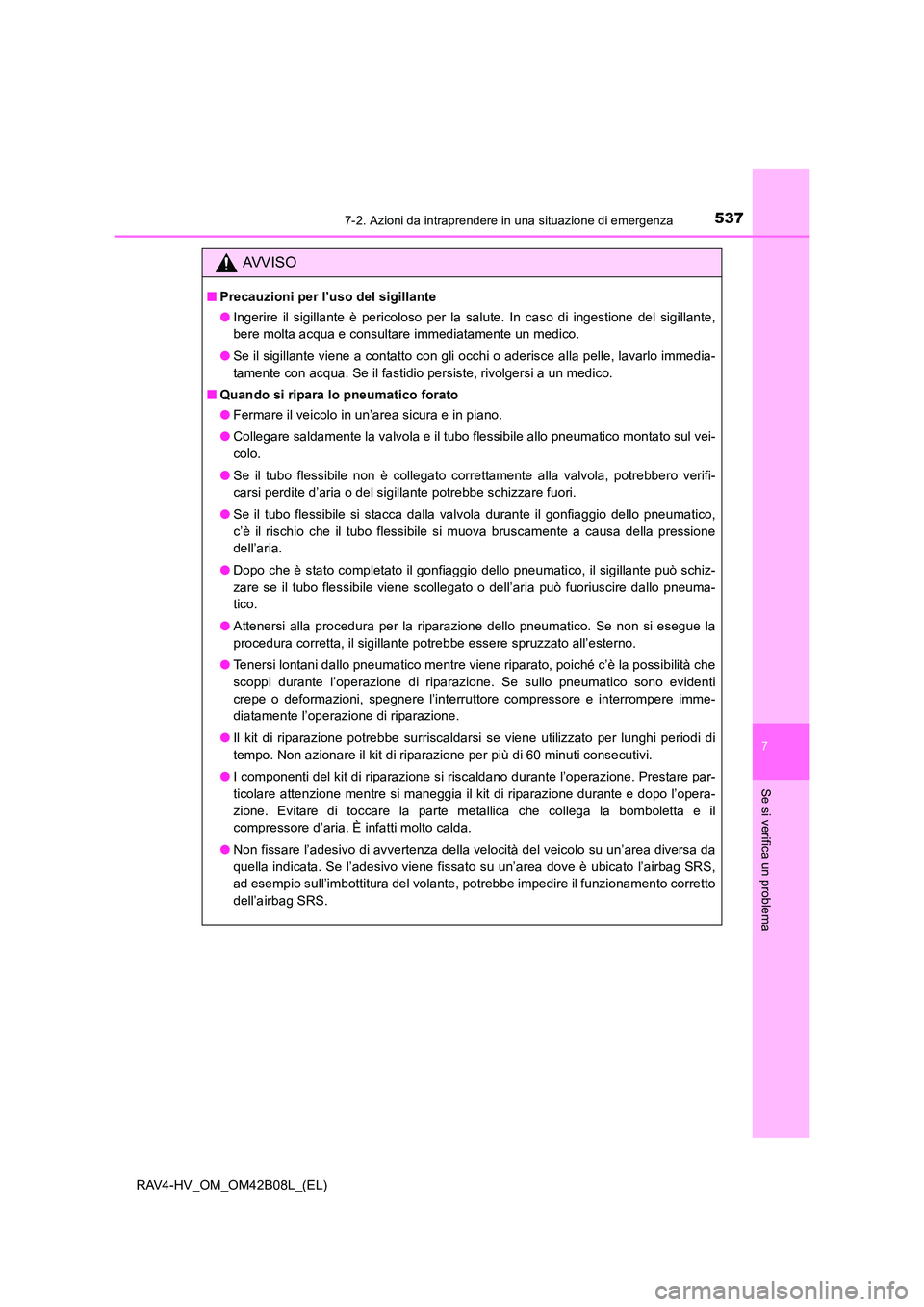 TOYOTA RAV4 HYBRID 2017 Manuale duso (in Italian) 5377-2. Azioni da intraprendere in una situazione di emergenza
RAV4-HV_OM_OM42B08L_(EL)
7
Se si verifica un problema
AVVISO
■Precauzioni per l’uso del sigillante
●Ingerire il sigillante è peric TOYOTA RAV4 HYBRID 2017 Manuale duso (in Italian) 5377-2. Azioni da intraprendere in una situazione di emergenza
RAV4-HV_OM_OM42B08L_(EL)
7
Se si verifica un problema
AVVISO
■Precauzioni per l’uso del sigillante
●Ingerire il sigillante è peric
