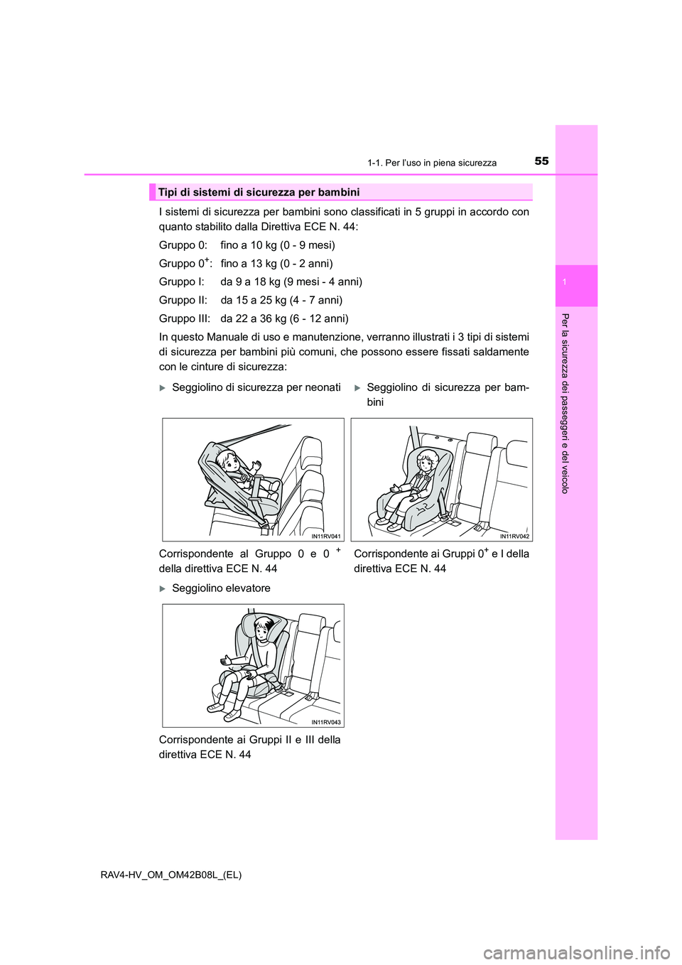 TOYOTA RAV4 HYBRID 2017 Manuale duso (in Italian) 551-1. Per l’uso in piena sicurezza
1
RAV4-HV_OM_OM42B08L_(EL)
Per la sicurezza dei passeggeri e del veicolo
I sistemi di sicurezza per bambini sono classificati in 5 gruppi in accordo con
quanto st TOYOTA RAV4 HYBRID 2017 Manuale duso (in Italian) 551-1. Per l’uso in piena sicurezza
1
RAV4-HV_OM_OM42B08L_(EL)
Per la sicurezza dei passeggeri e del veicolo
I sistemi di sicurezza per bambini sono classificati in 5 gruppi in accordo con
quanto st