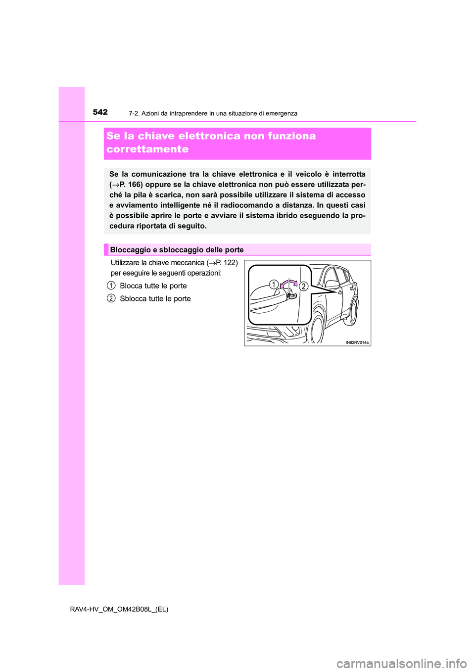 TOYOTA RAV4 HYBRID 2017 Manuale duso (in Italian) 5427-2. Azioni da intraprendere in una situazione di emergenza
RAV4-HV_OM_OM42B08L_(EL)
Se la chiave elettronica non funziona
correttamente
Utilizzare la chiave meccanica (→P. 122)
per eseguire le TOYOTA RAV4 HYBRID 2017 Manuale duso (in Italian) 5427-2. Azioni da intraprendere in una situazione di emergenza
RAV4-HV_OM_OM42B08L_(EL)
Se la chiave elettronica non funziona
correttamente
Utilizzare la chiave meccanica (→P. 122)
per eseguire le