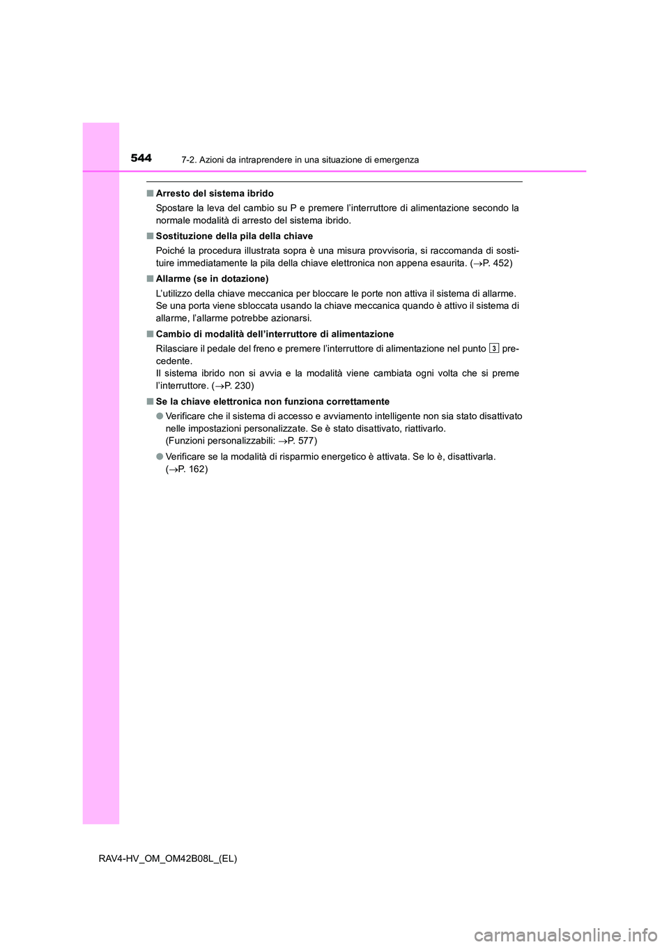 TOYOTA RAV4 HYBRID 2017 Manuale duso (in Italian) 5447-2. Azioni da intraprendere in una situazione di emergenza
RAV4-HV_OM_OM42B08L_(EL)
■Arresto del sistema ibrido
Spostare la leva del cambio su P e premere l’interruttore di alimentazione secon TOYOTA RAV4 HYBRID 2017 Manuale duso (in Italian) 5447-2. Azioni da intraprendere in una situazione di emergenza
RAV4-HV_OM_OM42B08L_(EL)
■Arresto del sistema ibrido
Spostare la leva del cambio su P e premere l’interruttore di alimentazione secon