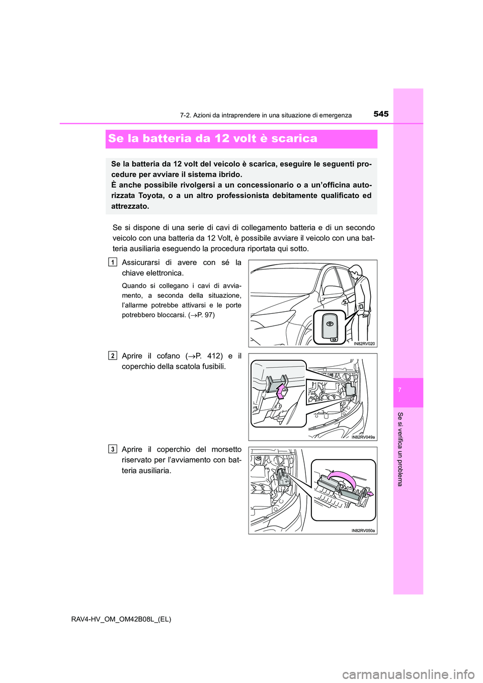 TOYOTA RAV4 HYBRID 2017 Manuale duso (in Italian) 5457-2. Azioni da intraprendere in una situazione di emergenza
RAV4-HV_OM_OM42B08L_(EL)
7
Se si verifica un problema
Se la batteria da 12 volt è scarica
Se si dispone di una serie di cavi di collegam TOYOTA RAV4 HYBRID 2017 Manuale duso (in Italian) 5457-2. Azioni da intraprendere in una situazione di emergenza
RAV4-HV_OM_OM42B08L_(EL)
7
Se si verifica un problema
Se la batteria da 12 volt è scarica
Se si dispone di una serie di cavi di collegam