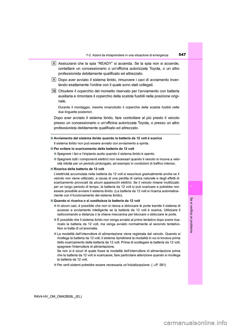 TOYOTA RAV4 HYBRID 2017 Manuale duso (in Italian) 5477-2. Azioni da intraprendere in una situazione di emergenza
RAV4-HV_OM_OM42B08L_(EL)
7
Se si verifica un problema
Assicurarsi che la spia “READY” si accenda. Se la spia non si accende,
contatta TOYOTA RAV4 HYBRID 2017 Manuale duso (in Italian) 5477-2. Azioni da intraprendere in una situazione di emergenza
RAV4-HV_OM_OM42B08L_(EL)
7
Se si verifica un problema
Assicurarsi che la spia “READY” si accenda. Se la spia non si accende,
contatta