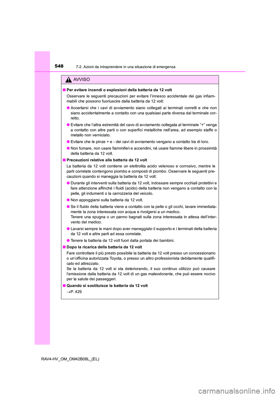TOYOTA RAV4 HYBRID 2017 Manuale duso (in Italian) 5487-2. Azioni da intraprendere in una situazione di emergenza
RAV4-HV_OM_OM42B08L_(EL)
AVVISO
■Per evitare incendi o esplosioni della batteria da 12 volt
Osservare le seguenti precauzioni per evita TOYOTA RAV4 HYBRID 2017 Manuale duso (in Italian) 5487-2. Azioni da intraprendere in una situazione di emergenza
RAV4-HV_OM_OM42B08L_(EL)
AVVISO
■Per evitare incendi o esplosioni della batteria da 12 volt
Osservare le seguenti precauzioni per evita