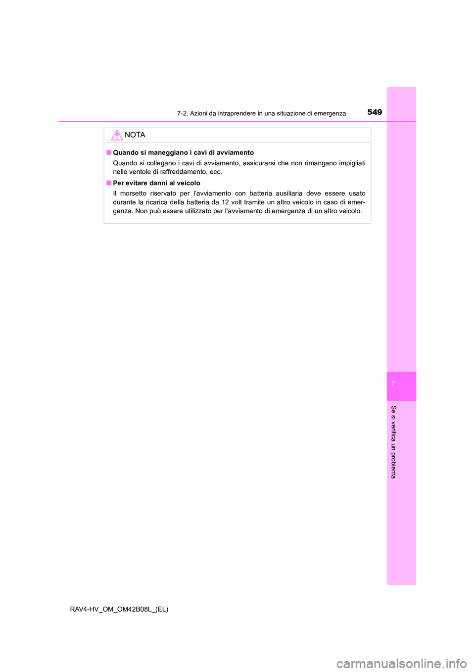 TOYOTA RAV4 HYBRID 2017 Manuale duso (in Italian) 5497-2. Azioni da intraprendere in una situazione di emergenza
RAV4-HV_OM_OM42B08L_(EL)
7
Se si verifica un problema
NOTA
■Quando si maneggiano i cavi di avviamento
Quando si collegano i cavi di avv TOYOTA RAV4 HYBRID 2017 Manuale duso (in Italian) 5497-2. Azioni da intraprendere in una situazione di emergenza
RAV4-HV_OM_OM42B08L_(EL)
7
Se si verifica un problema
NOTA
■Quando si maneggiano i cavi di avviamento
Quando si collegano i cavi di avv