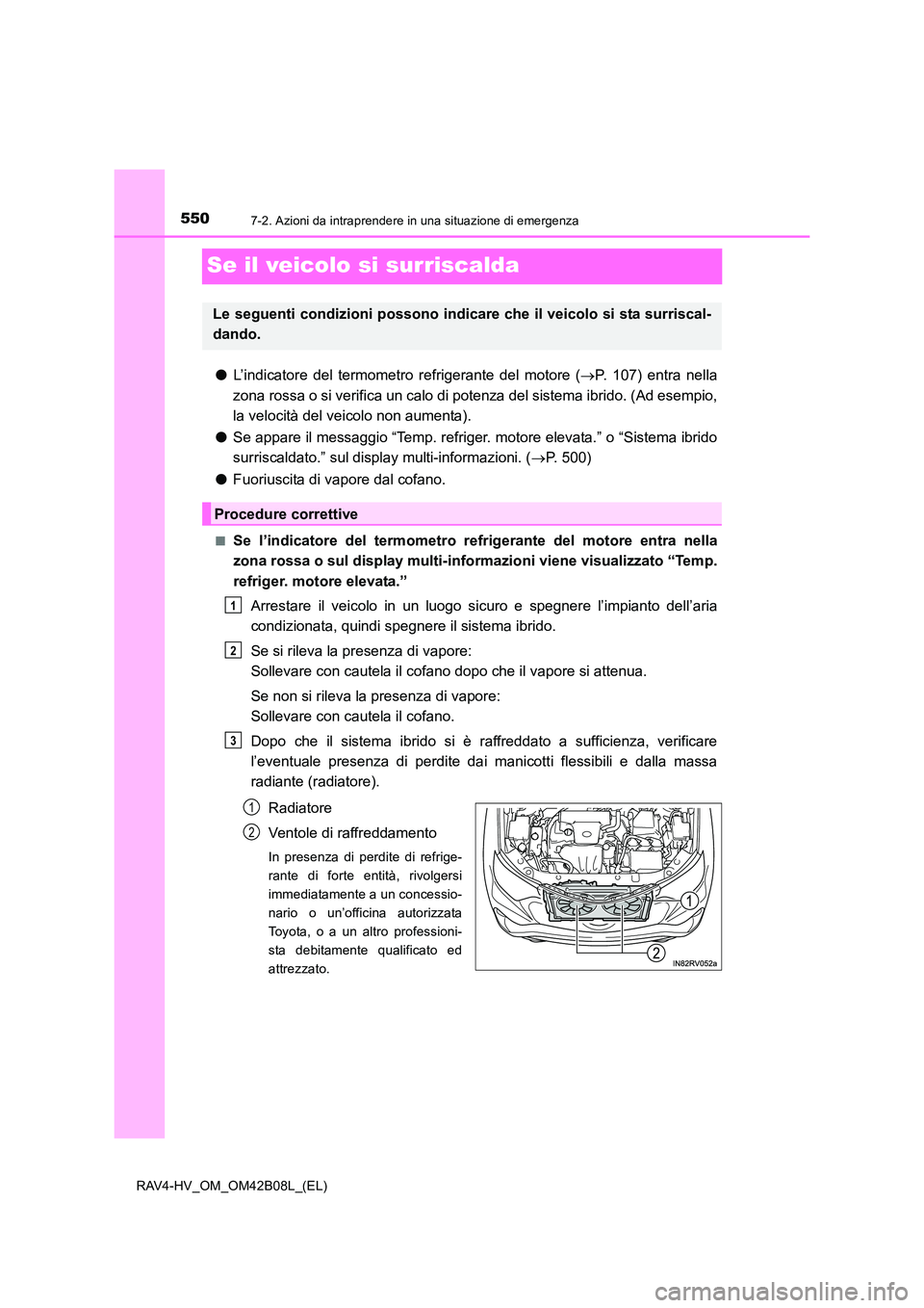 TOYOTA RAV4 HYBRID 2017 Manuale duso (in Italian) 5507-2. Azioni da intraprendere in una situazione di emergenza
RAV4-HV_OM_OM42B08L_(EL)
Se il veicolo si surriscalda
●L’indicatore del termometro refrigerante del motore ( →P. 107) entra nella
z TOYOTA RAV4 HYBRID 2017 Manuale duso (in Italian) 5507-2. Azioni da intraprendere in una situazione di emergenza
RAV4-HV_OM_OM42B08L_(EL)
Se il veicolo si surriscalda
●L’indicatore del termometro refrigerante del motore ( →P. 107) entra nella
z