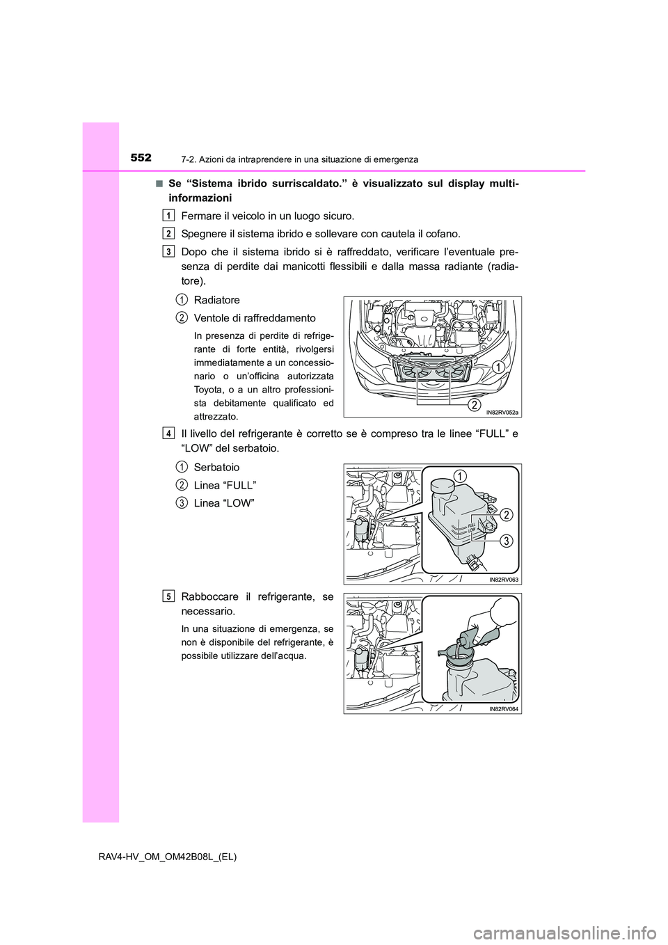 TOYOTA RAV4 HYBRID 2017 Manuale duso (in Italian) 5527-2. Azioni da intraprendere in una situazione di emergenza
RAV4-HV_OM_OM42B08L_(EL)■
Se “Sistema ibrido surriscaldato.” è visualizzato sul display multi-
informazioni
Fermare il veicolo in TOYOTA RAV4 HYBRID 2017 Manuale duso (in Italian) 5527-2. Azioni da intraprendere in una situazione di emergenza
RAV4-HV_OM_OM42B08L_(EL)■
Se “Sistema ibrido surriscaldato.” è visualizzato sul display multi-
informazioni
Fermare il veicolo in