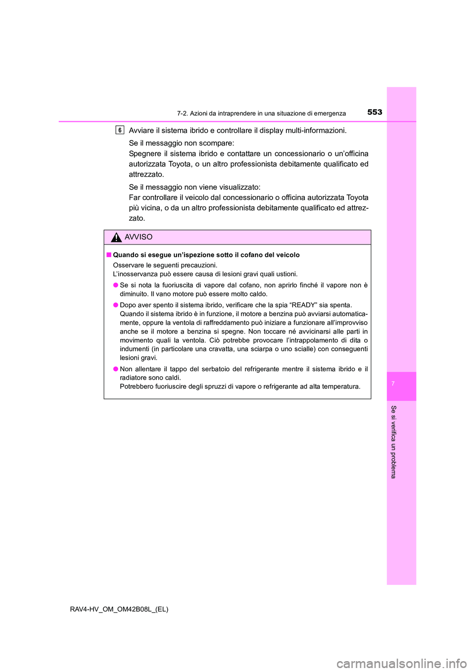 TOYOTA RAV4 HYBRID 2017 Manuale duso (in Italian) 5537-2. Azioni da intraprendere in una situazione di emergenza
RAV4-HV_OM_OM42B08L_(EL)
7
Se si verifica un problema
Avviare il sistema ibrido e controllare il display multi-informazioni.
Se il messag TOYOTA RAV4 HYBRID 2017 Manuale duso (in Italian) 5537-2. Azioni da intraprendere in una situazione di emergenza
RAV4-HV_OM_OM42B08L_(EL)
7
Se si verifica un problema
Avviare il sistema ibrido e controllare il display multi-informazioni.
Se il messag