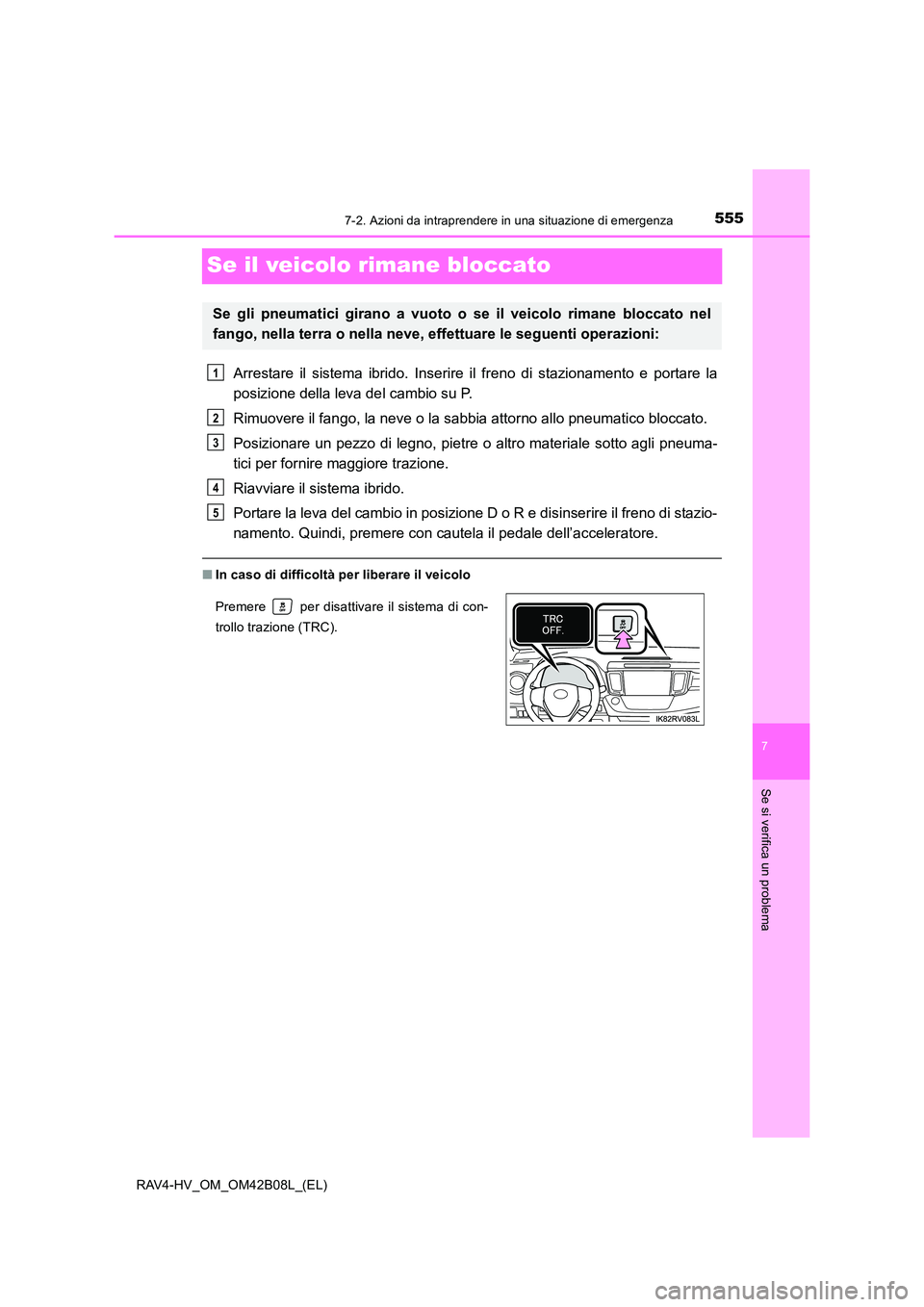 TOYOTA RAV4 HYBRID 2017 Manuale duso (in Italian) 5557-2. Azioni da intraprendere in una situazione di emergenza
RAV4-HV_OM_OM42B08L_(EL)
7
Se si verifica un problema
Se il veicolo rimane bloccato
Arrestare il sistema ibrido. Inserire il freno di sta TOYOTA RAV4 HYBRID 2017 Manuale duso (in Italian) 5557-2. Azioni da intraprendere in una situazione di emergenza
RAV4-HV_OM_OM42B08L_(EL)
7
Se si verifica un problema
Se il veicolo rimane bloccato
Arrestare il sistema ibrido. Inserire il freno di sta