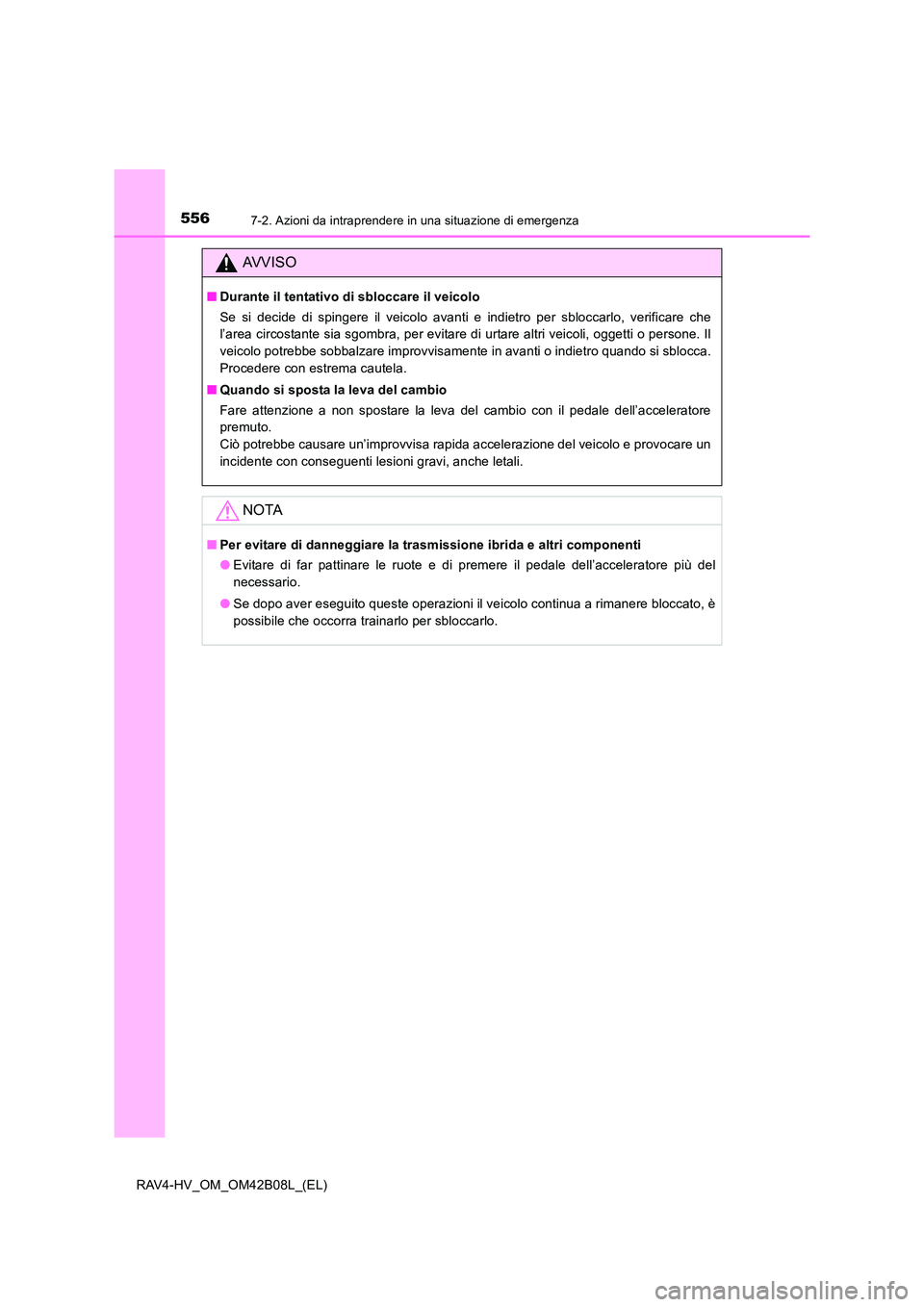 TOYOTA RAV4 HYBRID 2017 Manuale duso (in Italian) 5567-2. Azioni da intraprendere in una situazione di emergenza
RAV4-HV_OM_OM42B08L_(EL)
AVVISO
■Durante il tentativo di sbloccare il veicolo
Se si decide di spingere il veicolo avanti e indietro per TOYOTA RAV4 HYBRID 2017 Manuale duso (in Italian) 5567-2. Azioni da intraprendere in una situazione di emergenza
RAV4-HV_OM_OM42B08L_(EL)
AVVISO
■Durante il tentativo di sbloccare il veicolo
Se si decide di spingere il veicolo avanti e indietro per