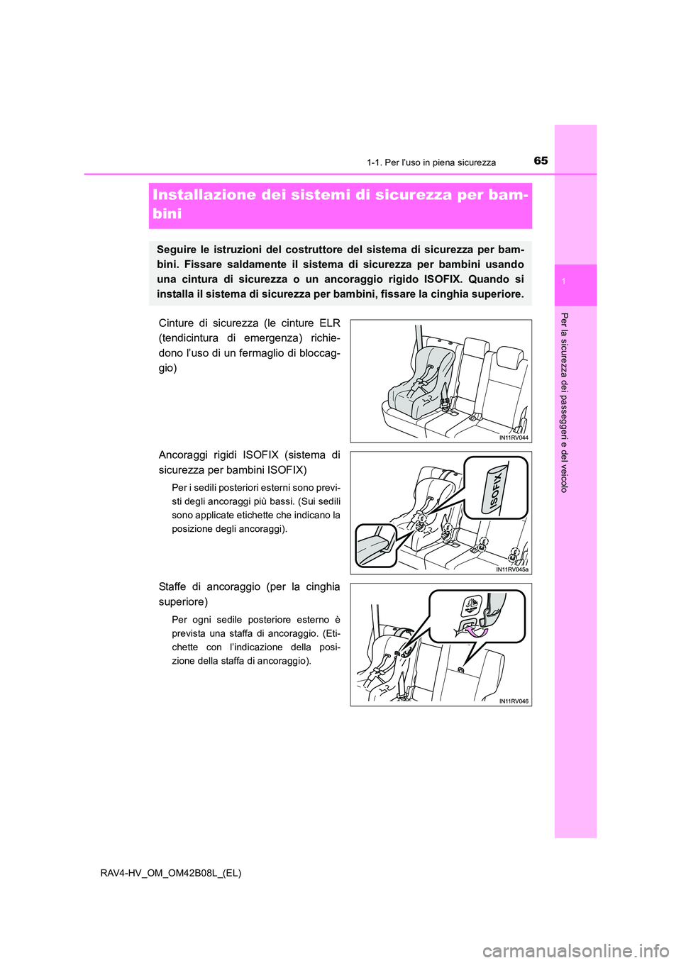 TOYOTA RAV4 HYBRID 2017  Manuale duso (in Italian) 651-1. Per l’uso in piena sicurezza
1
RAV4-HV_OM_OM42B08L_(EL)
Per la sicurezza dei passeggeri e del veicolo
Installazione dei sistemi di sicurezza per bam-
bini
Cinture di sicurezza (le cinture ELR